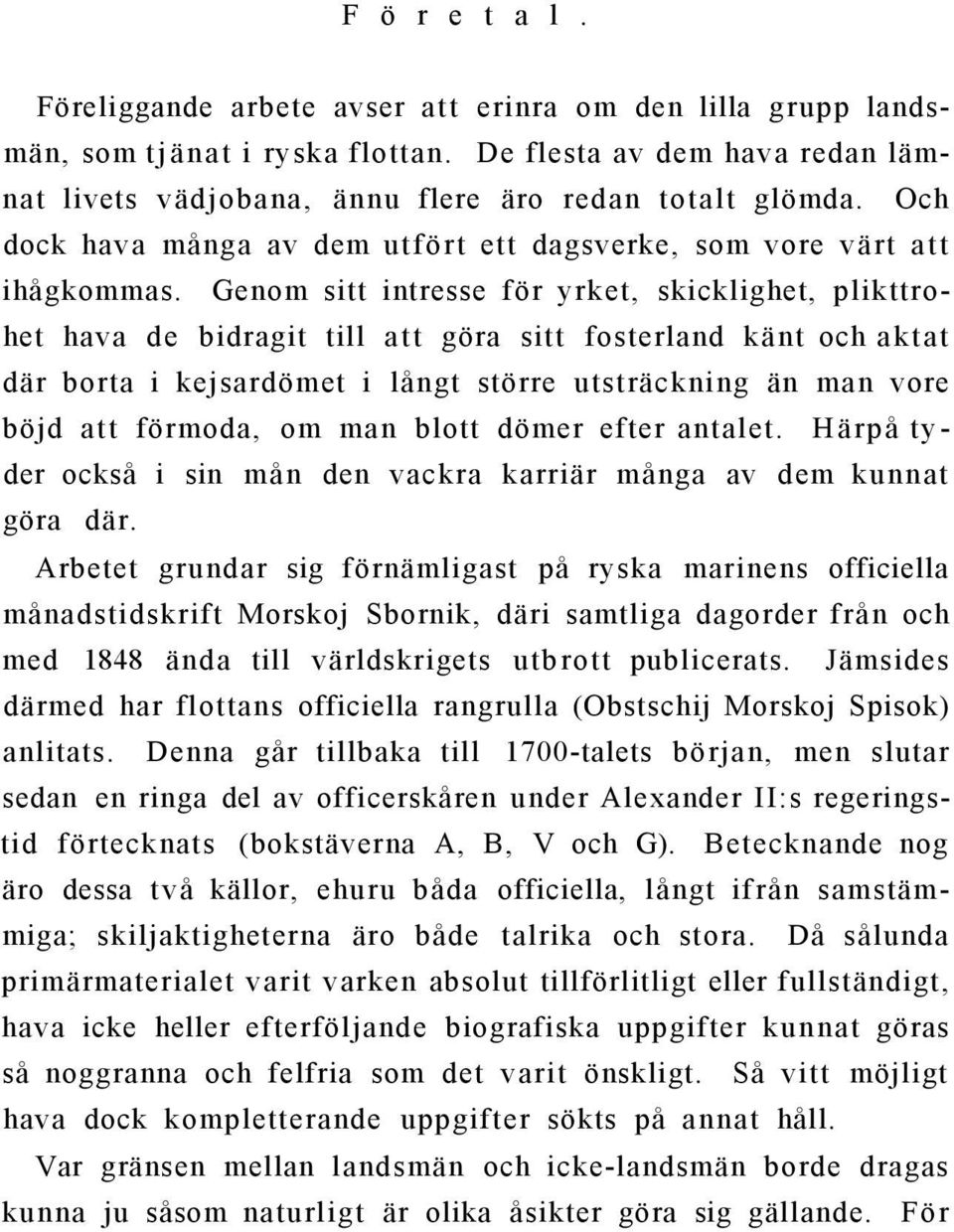 Genom sitt intresse för yrket, skicklighet, plikttrohet hava de bidragit till att göra sitt fosterland känt och aktat där borta i kejsardömet i långt större utsträckning än man vore böjd att förmoda,