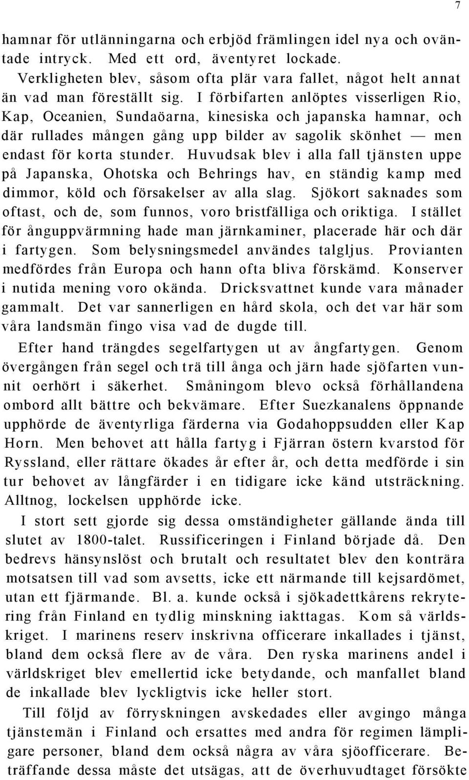 I förbifarten anlöptes visserligen Rio, Kap, Oceanien, Sundaöarna, kinesiska och japanska hamnar, och där rullades mången gång upp bilder av sagolik skönhet men endast för korta stunder.