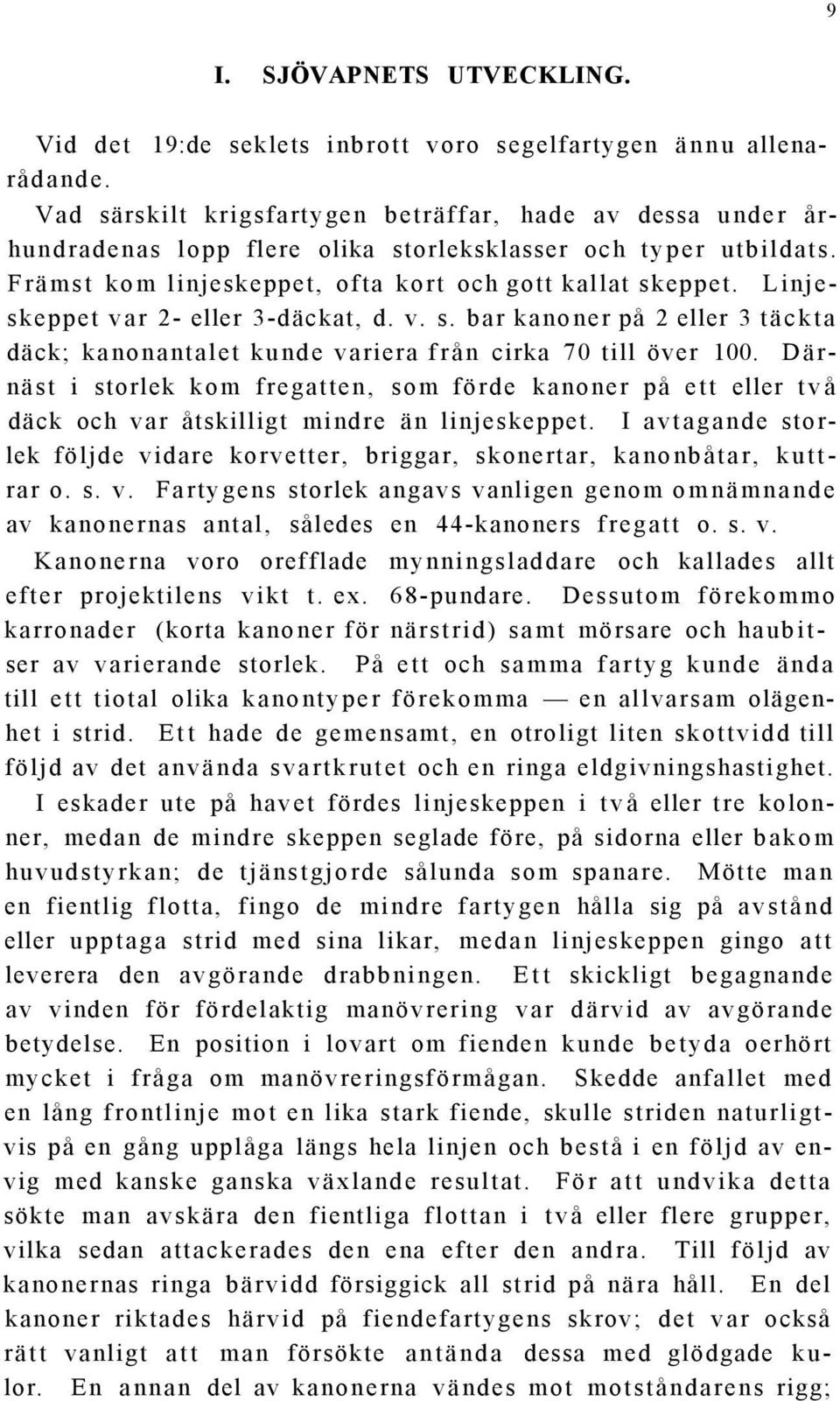 Linjeskeppet var 2- eller 3-däckat, d. v. s. bar kanoner på 2 eller 3 täckta däck; kanonantalet kunde variera från cirka 70 till över 100.