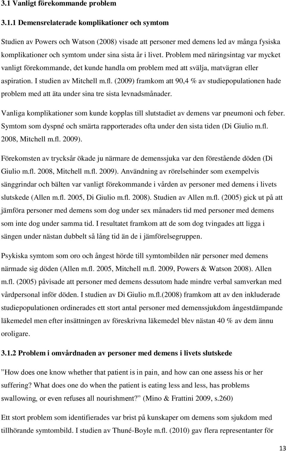 (2009) framkom att 90,4 % av studiepopulationen hade problem med att äta under sina tre sista levnadsmånader.