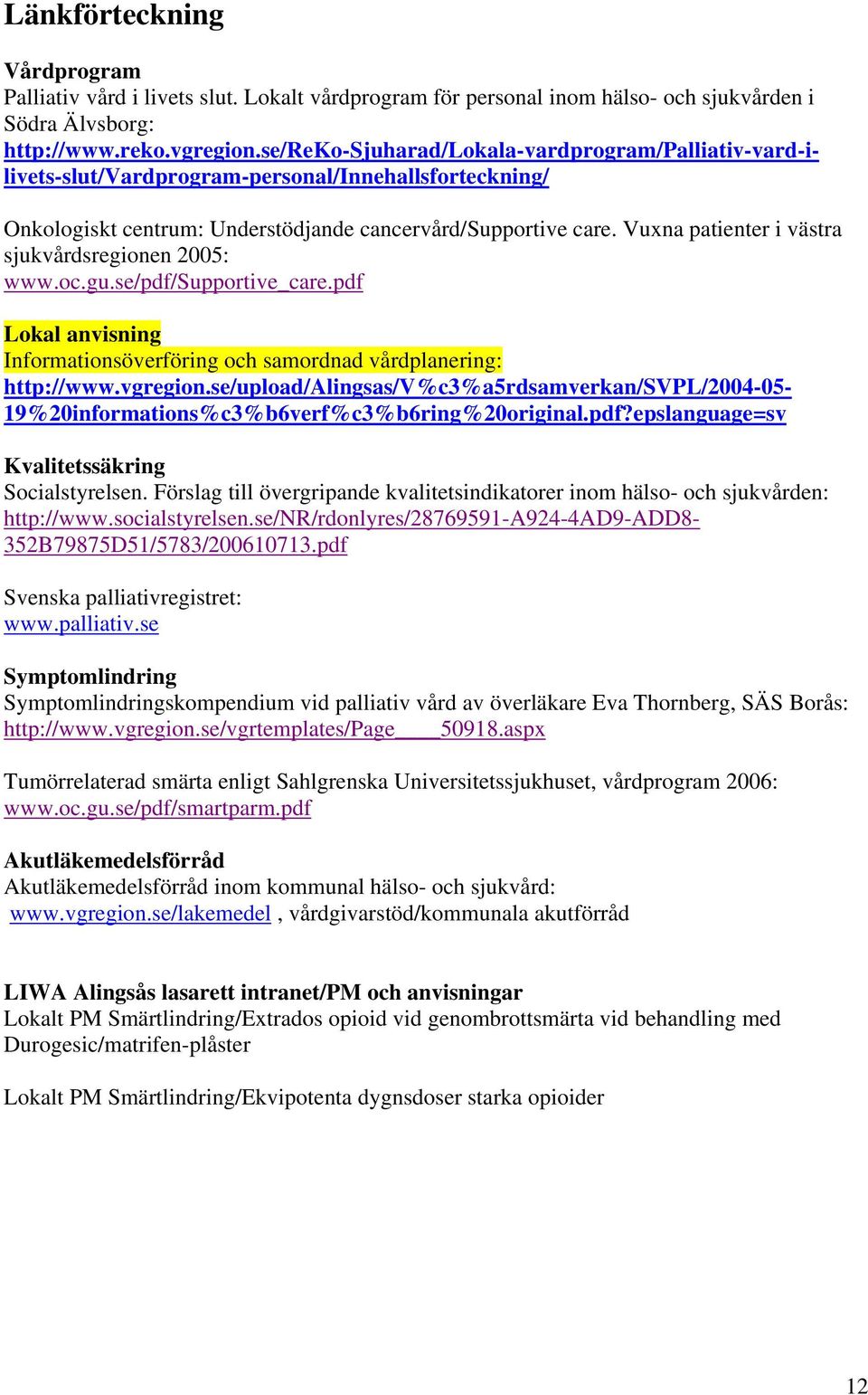 Vuxna patienter i västra sjukvårdsregionen 2005: www.oc.gu.se/pdf/supportive_care.pdf Lokal anvisning Informationsöverföring och samordnad vårdplanering: http://www.vgregion.