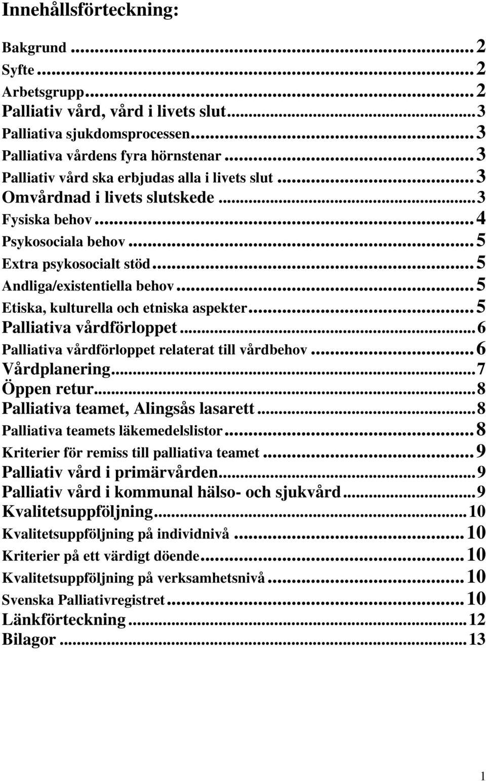 ..5 Etiska, kulturella och etniska aspekter...5 Palliativa vårdförloppet...6 Palliativa vårdförloppet relaterat till vårdbehov...6 Vårdplanering...7 Öppen retur...8 Palliativa teamet, Alingsås lasarett.