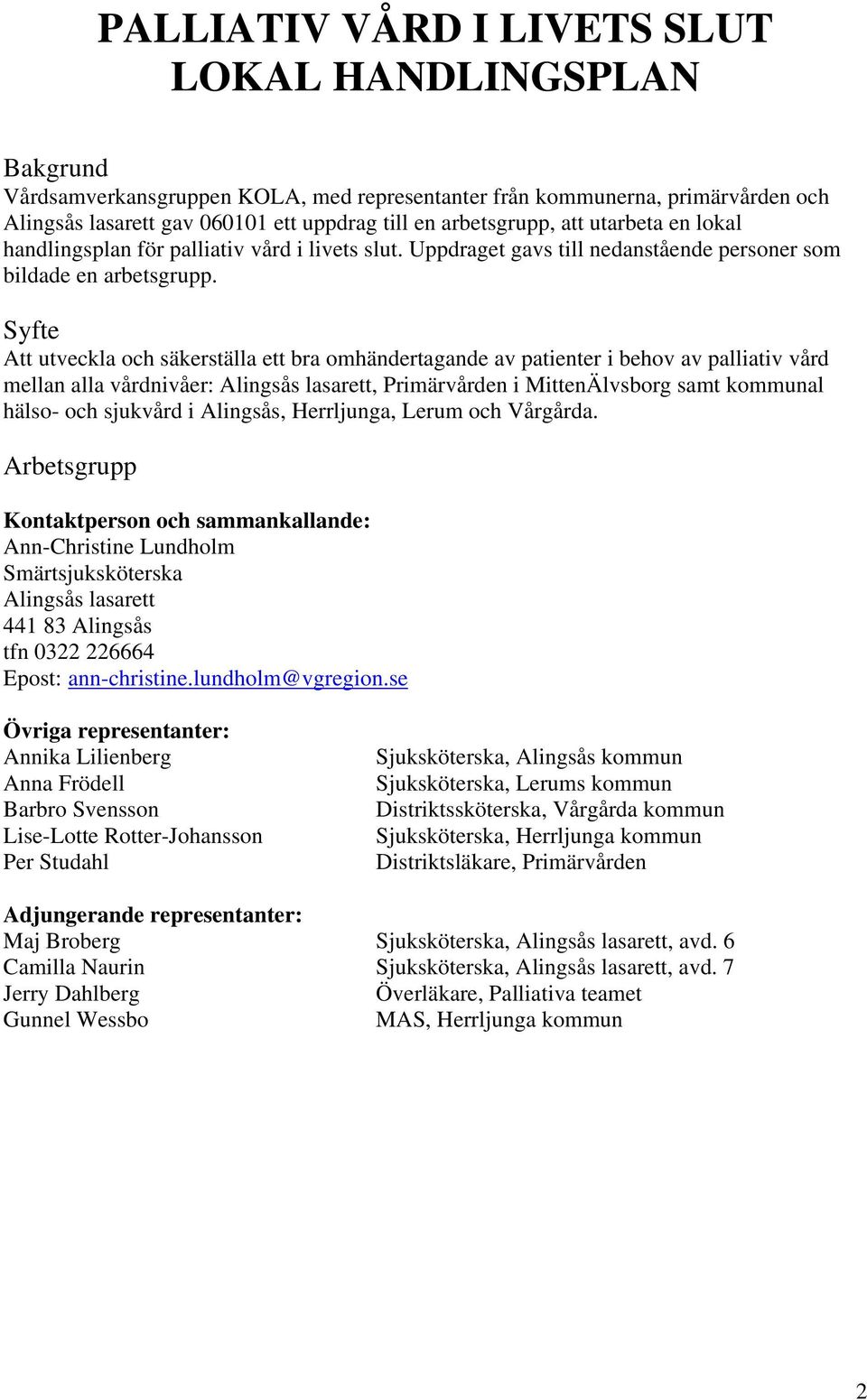 Syfte Att utveckla och säkerställa ett bra omhändertagande av patienter i behov av palliativ vård mellan alla vårdnivåer: Alingsås lasarett, Primärvården i MittenÄlvsborg samt kommunal hälso- och