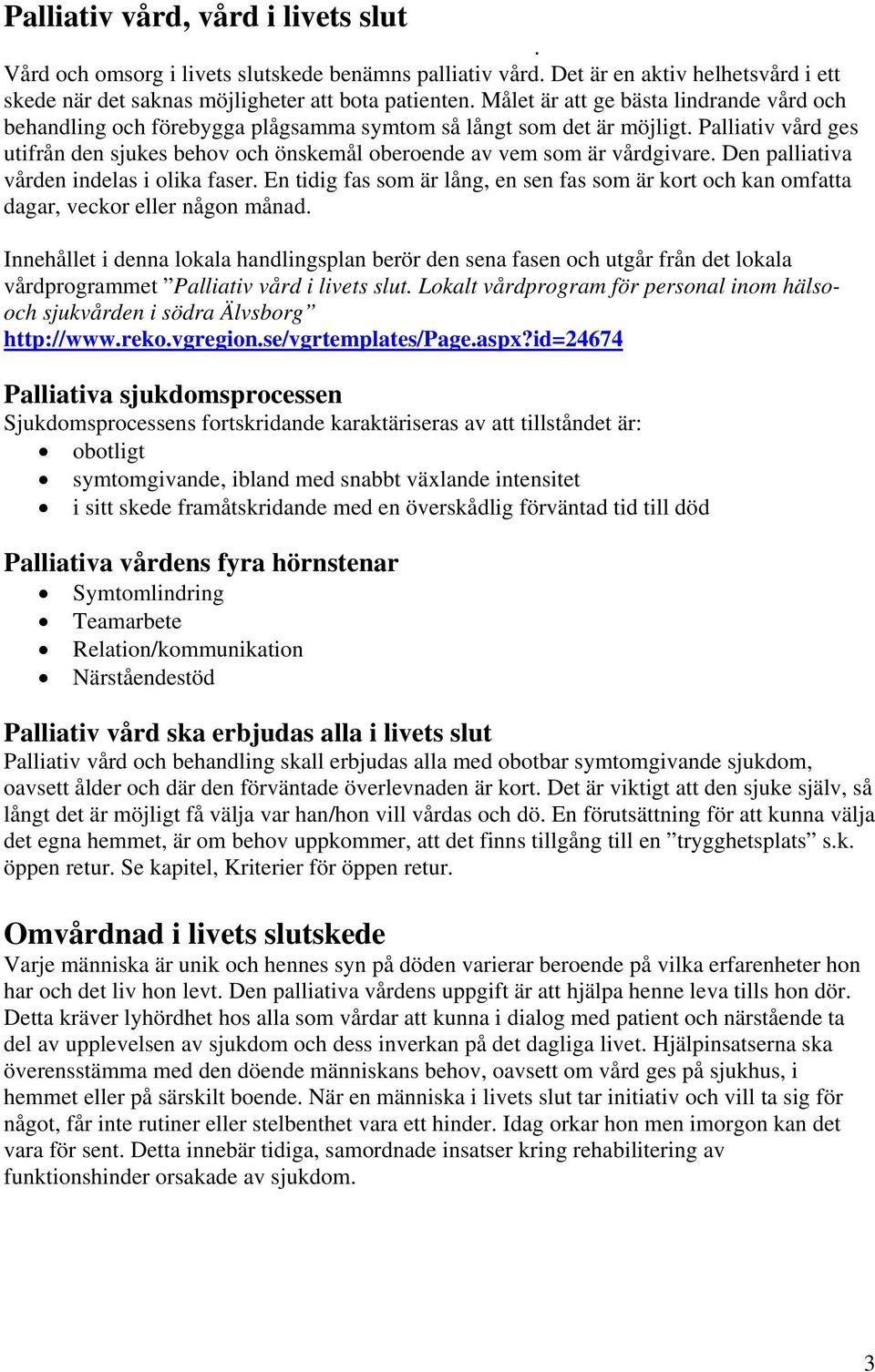 Palliativ vård ges utifrån den sjukes behov och önskemål oberoende av vem som är vårdgivare. Den palliativa vården indelas i olika faser.