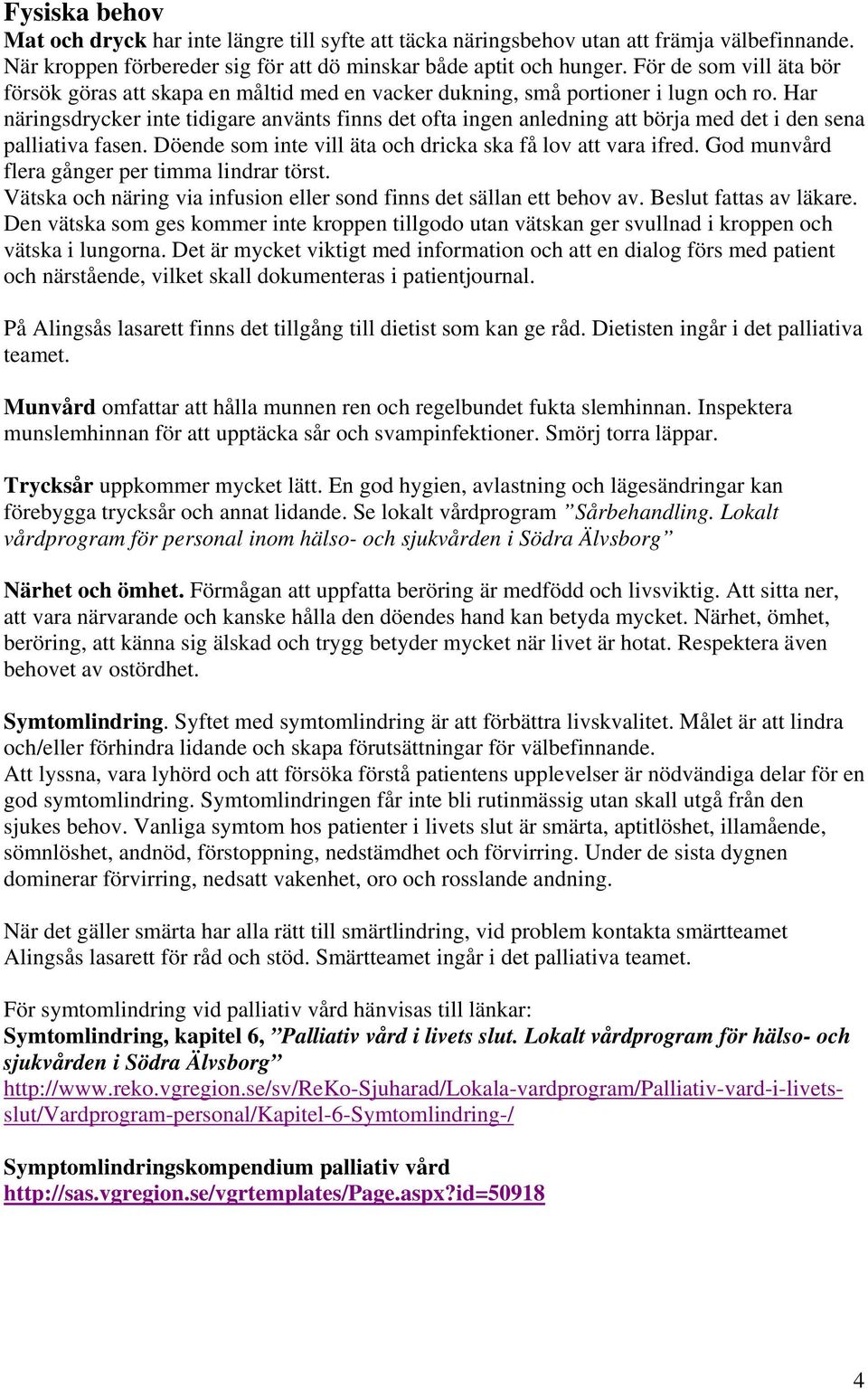 Har näringsdrycker inte tidigare använts finns det ofta ingen anledning att börja med det i den sena palliativa fasen. Döende som inte vill äta och dricka ska få lov att vara ifred.