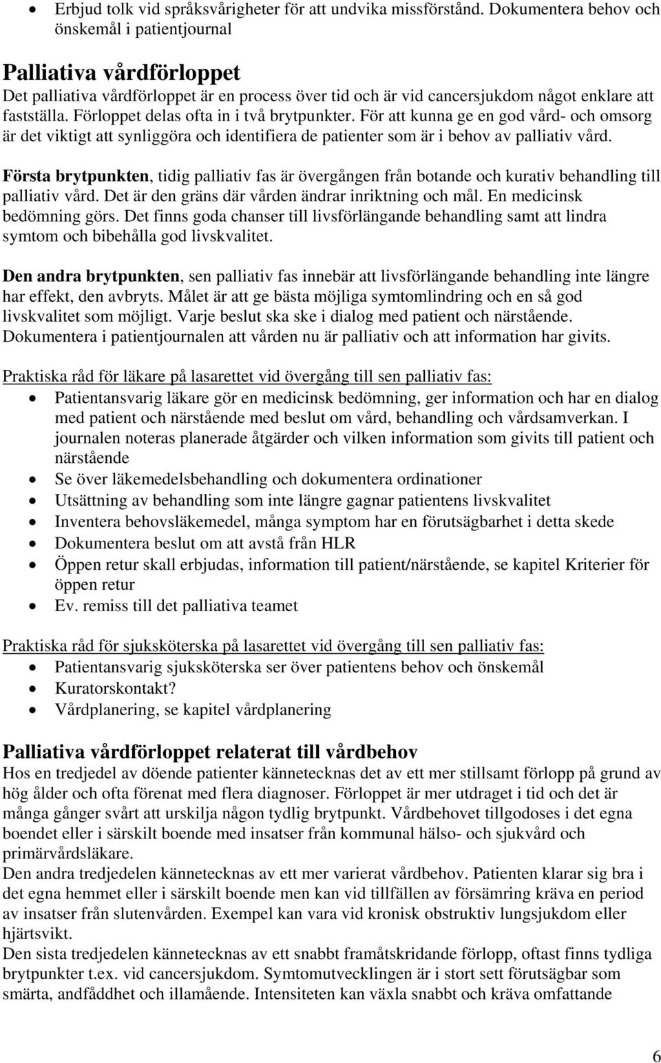 Förloppet delas ofta in i två brytpunkter. För att kunna ge en god vård- och omsorg är det viktigt att synliggöra och identifiera de patienter som är i behov av palliativ vård.