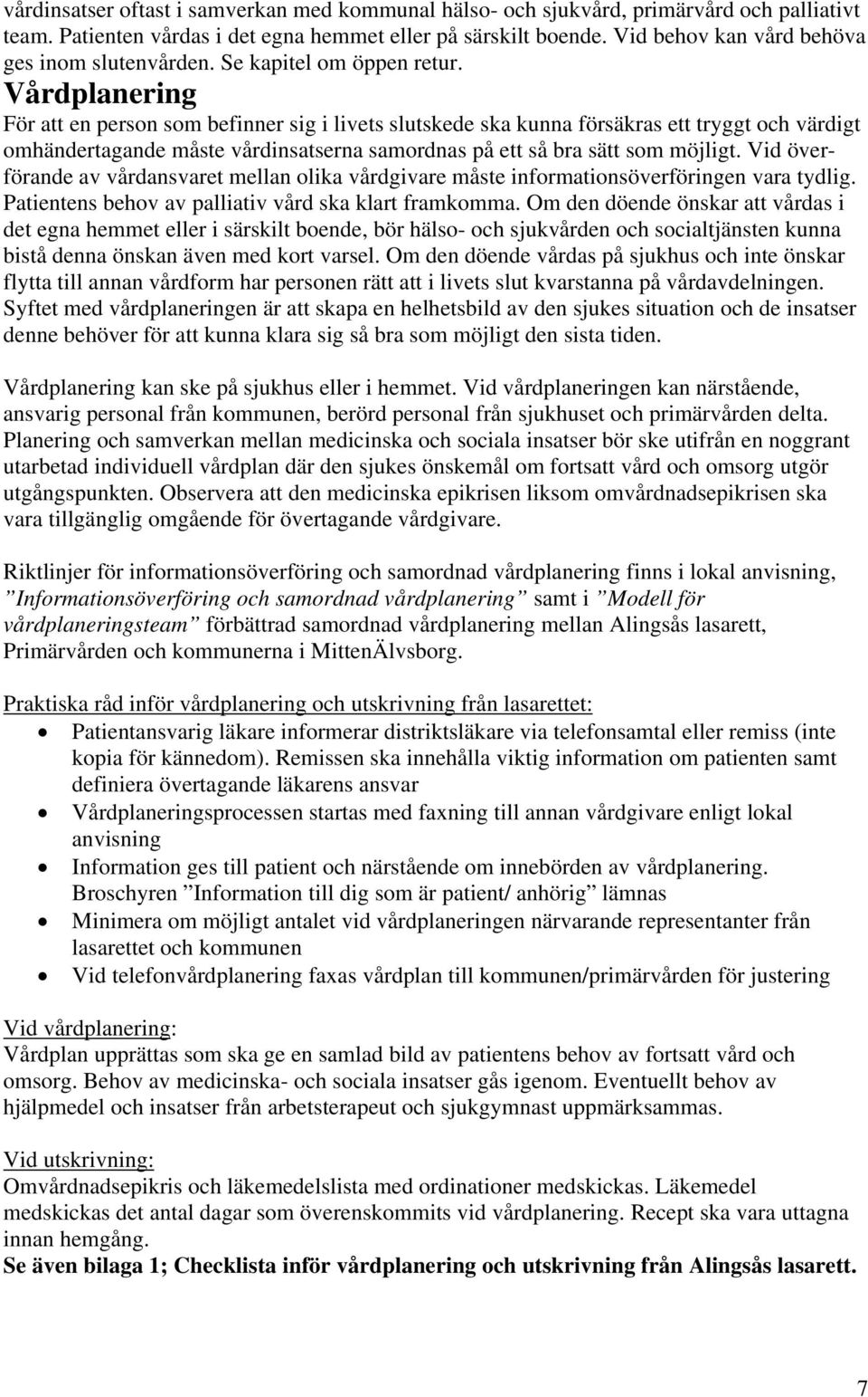 Vårdplanering För att en person som befinner sig i livets slutskede ska kunna försäkras ett tryggt och värdigt omhändertagande måste vårdinsatserna samordnas på ett så bra sätt som möjligt.