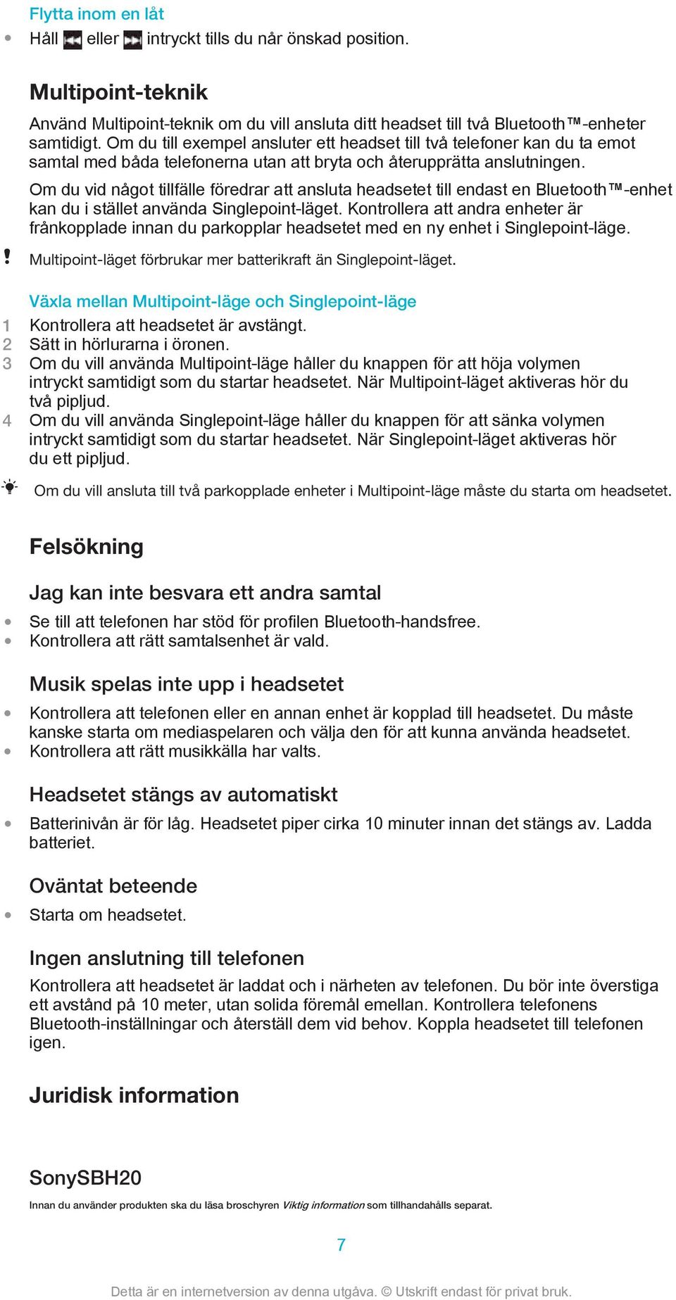 Om du vid något tillfälle föredrar att ansluta headsetet till endast en Bluetooth -enhet kan du i stället använda Singlepoint-läget.