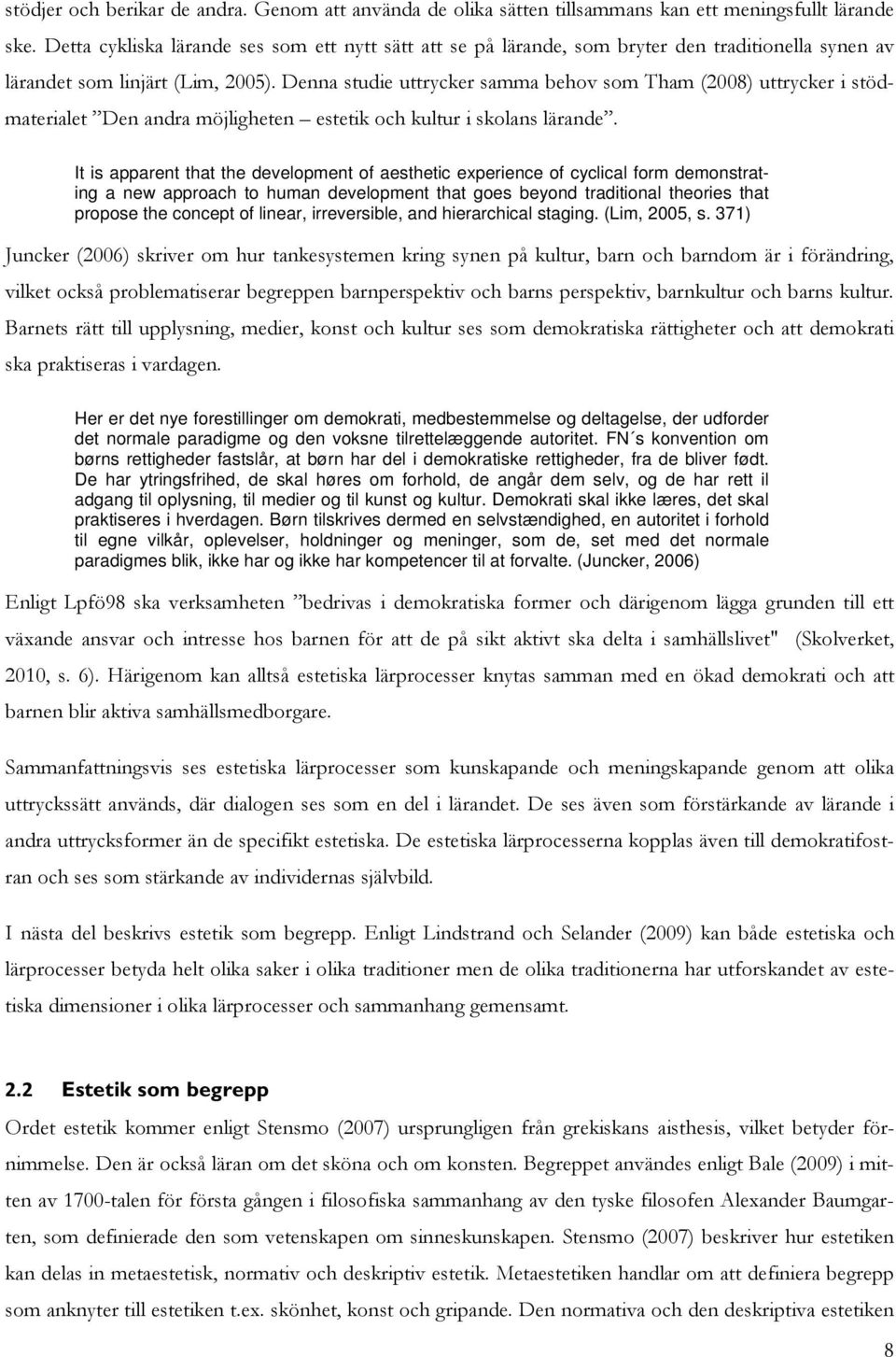 Denna studie uttrycker samma behov som Tham (2008) uttrycker i stödmaterialet Den andra möjligheten estetik och kultur i skolans lärande.