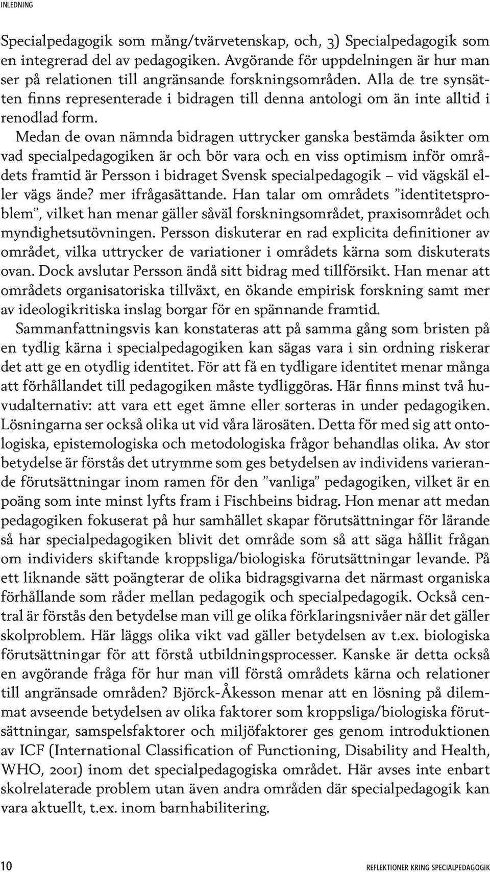 Medan de ovan nämnda bidragen uttrycker ganska bestämda åsikter om vad specialpedagogiken är och bör vara och en viss optimism inför områdets framtid är Persson i bidraget Svensk specialpedagogik vid