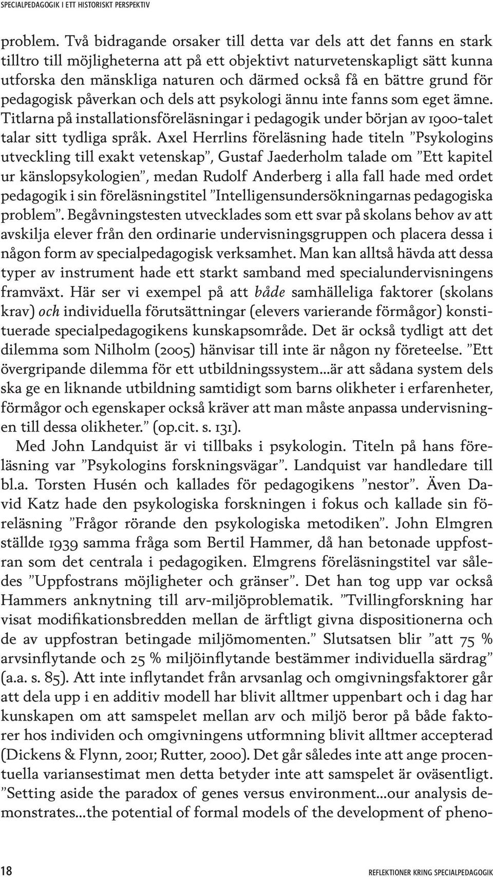 bättre grund för pedagogisk påverkan och dels att psykologi ännu inte fanns som eget ämne. Titlarna på installationsföreläsningar i pedagogik under början av 1900-talet talar sitt tydliga språk.