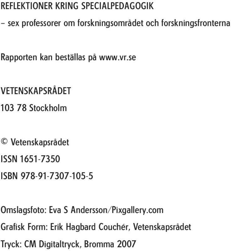 se VETENSKAPSRÅDET 103 78 Stockholm Vetenskapsrådet ISSN 1651-7350 ISBN