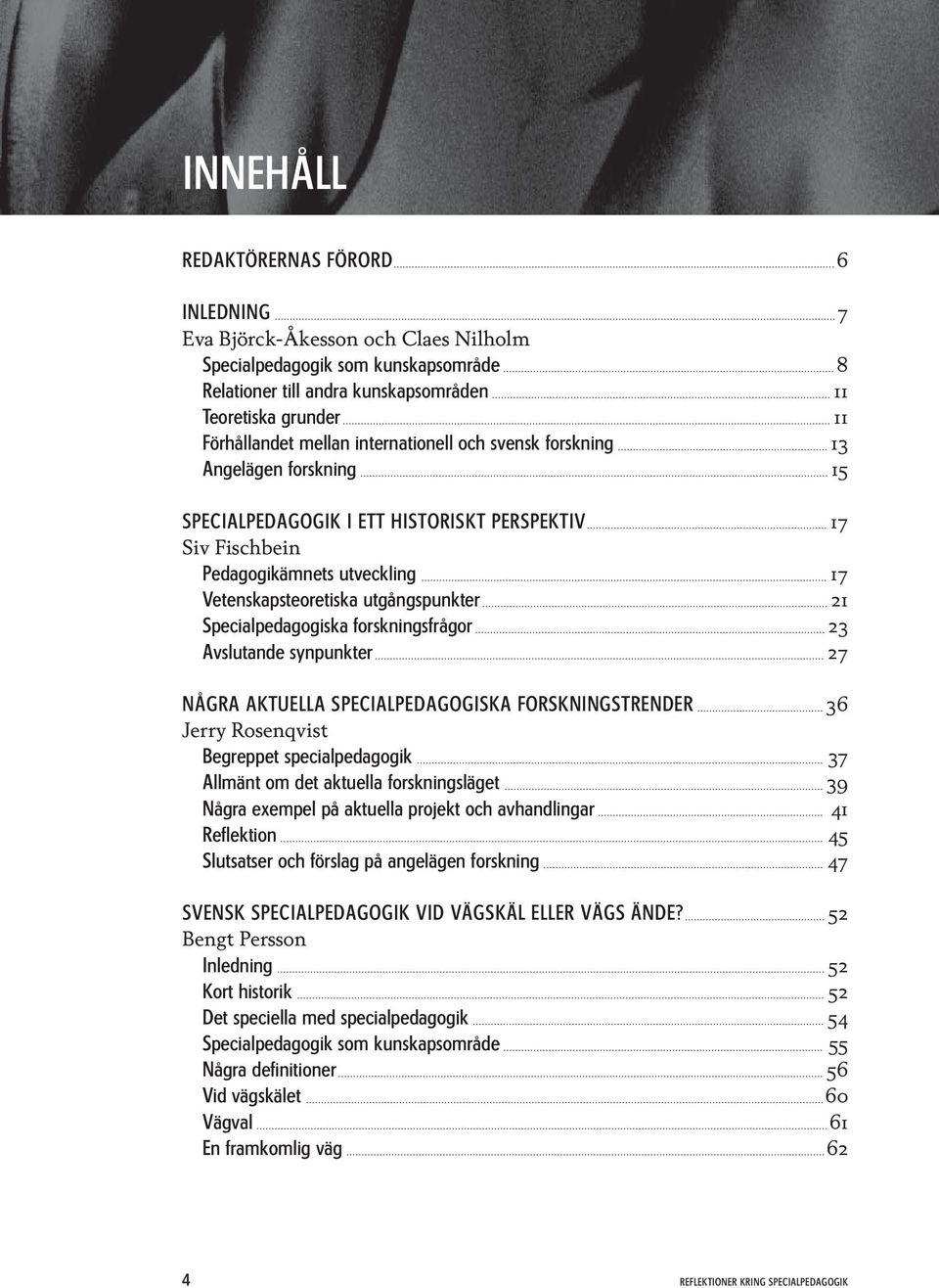 Specialpedagogiska forskningsfrågor 23 Avslutande synpunkter 27 Några aktuella specialpedagogiska forskningstrender 36 Jerry Rosenqvist Begreppet specialpedagogik 37 Allmänt om det aktuella