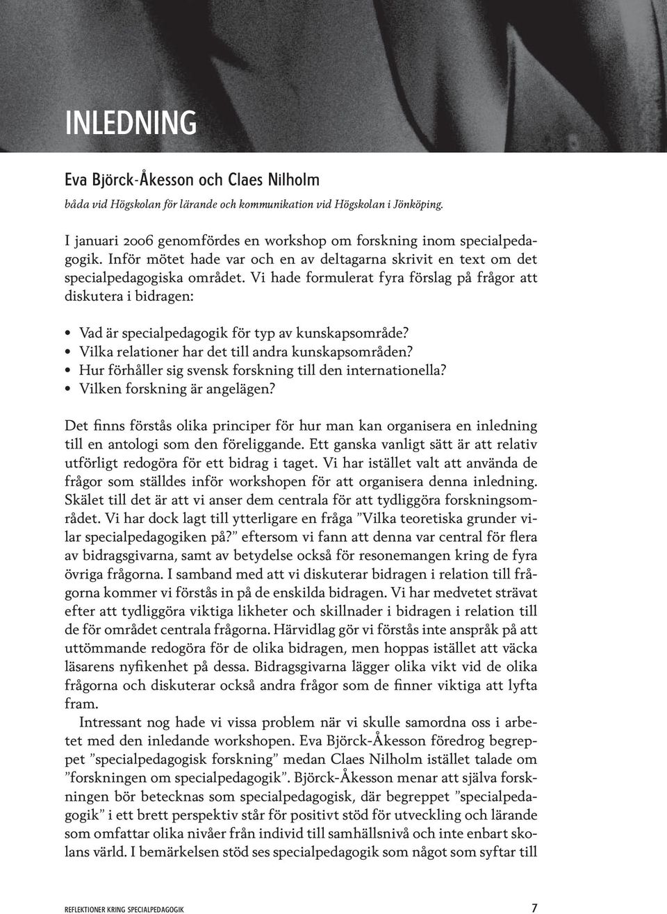 Vi hade formulerat fyra förslag på frågor att diskutera i bidragen: Vad är specialpedagogik för typ av kunskapsområde? Vilka relationer har det till andra kunskapsområden?