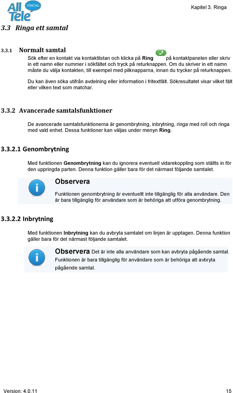 Sökresultatet visar vilket fält eller vilken text som matchar. 3.3.2 Avancerade samtalsfunktioner De avancerade samtalsfunktionerna är genombrytning, inbrytning, ringa med roll och ringa med vald enhet.