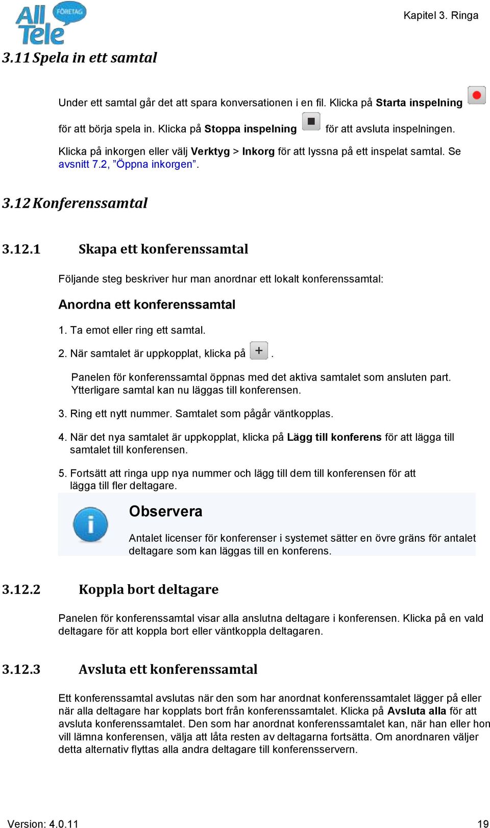 12.1 Skapa ett konferenssamtal Följande steg beskriver hur man anordnar ett lokalt konferenssamtal: Anordna ett konferenssamtal 1. Ta emot eller ring ett samtal. 2.