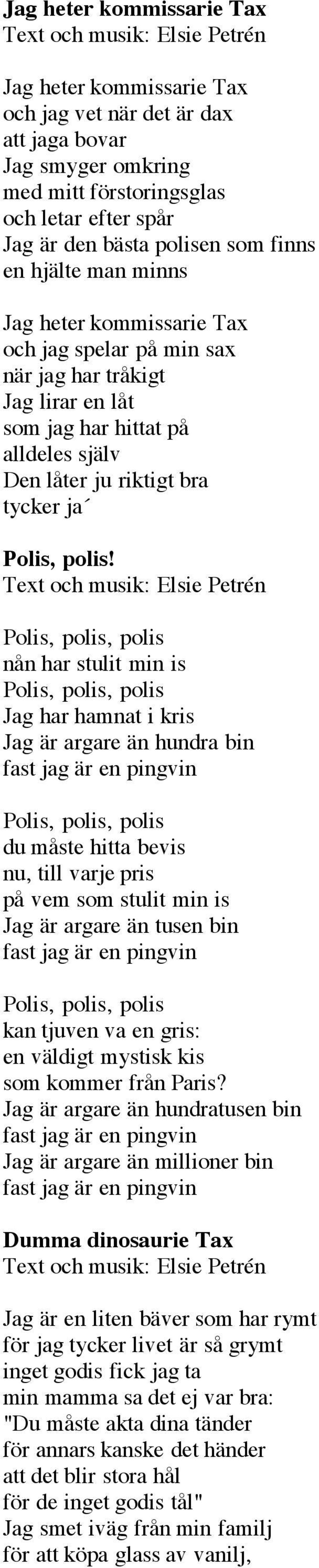 nån har stulit min is Jag har hamnat i kris Jag är argare än hundra bin du måste hitta bevis nu, till varje pris på vem som stulit min is Jag är argare än tusen bin kan tjuven va en gris: en väldigt