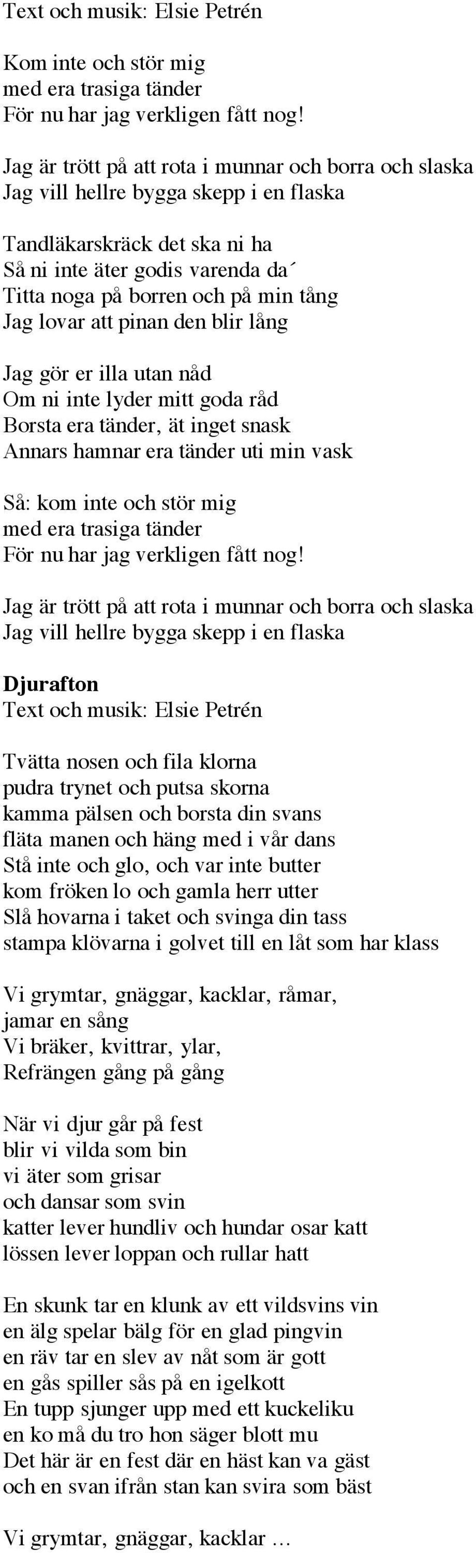 lovar att pinan den blir lång Jag gör er illa utan nåd Om ni inte lyder mitt goda råd Borsta era tänder, ät inget snask Annars hamnar era tänder uti min vask Så: kom inte och stör mig med era trasiga