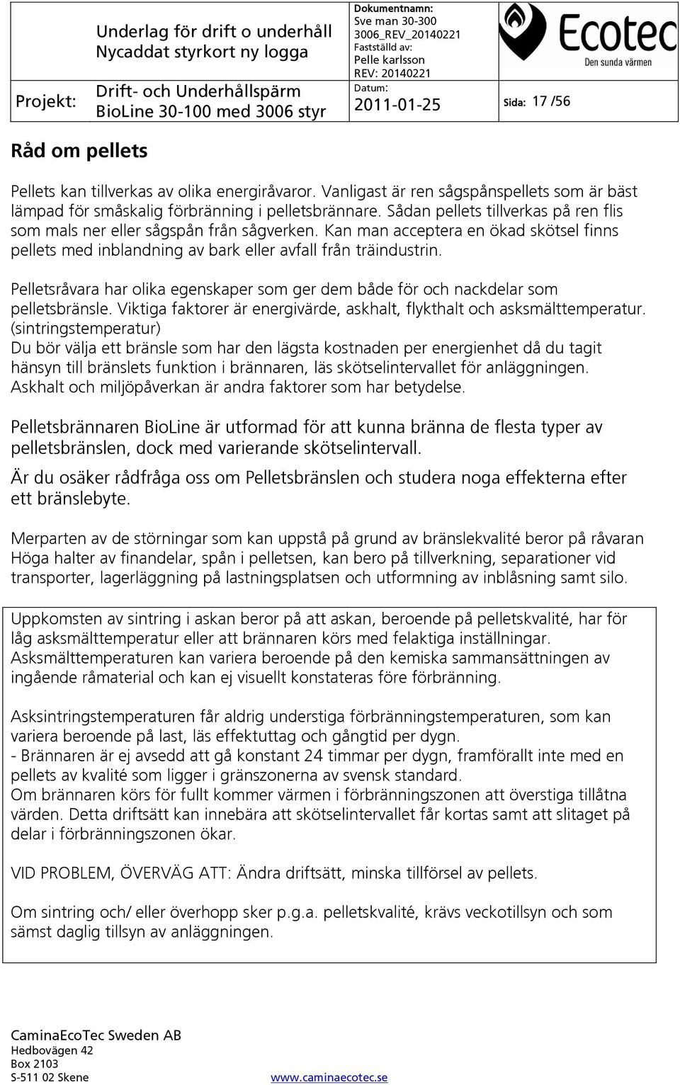 Pelletsråvara har olika egenskaper som ger dem både för och nackdelar som pelletsbränsle. Viktiga faktorer är energivärde, askhalt, flykthalt och asksmälttemperatur.