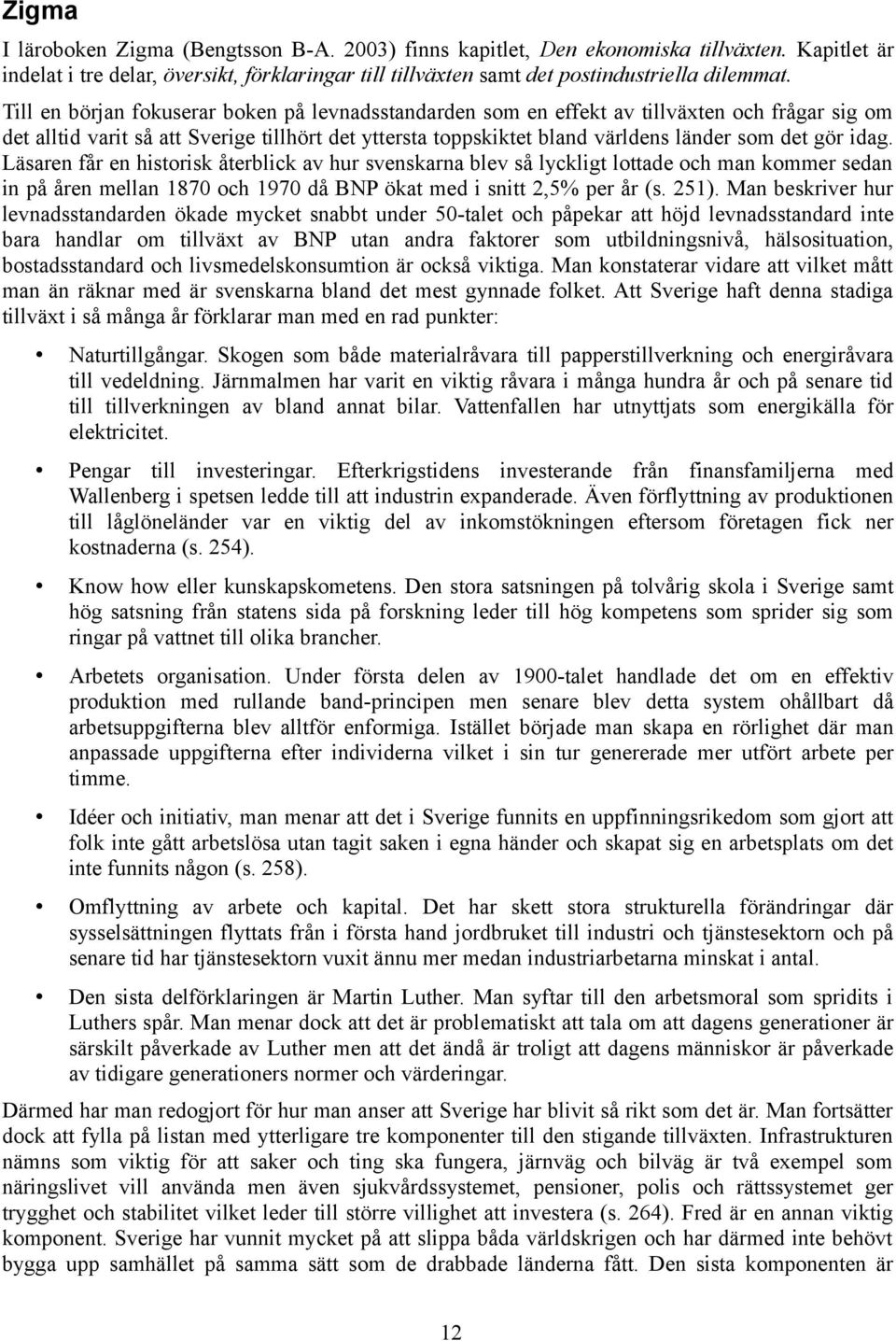 idag. Läsaren får en historisk återblick av hur svenskarna blev så lyckligt lottade och man kommer sedan in på åren mellan 1870 och 1970 då BNP ökat med i snitt 2,5% per år (s. 251).