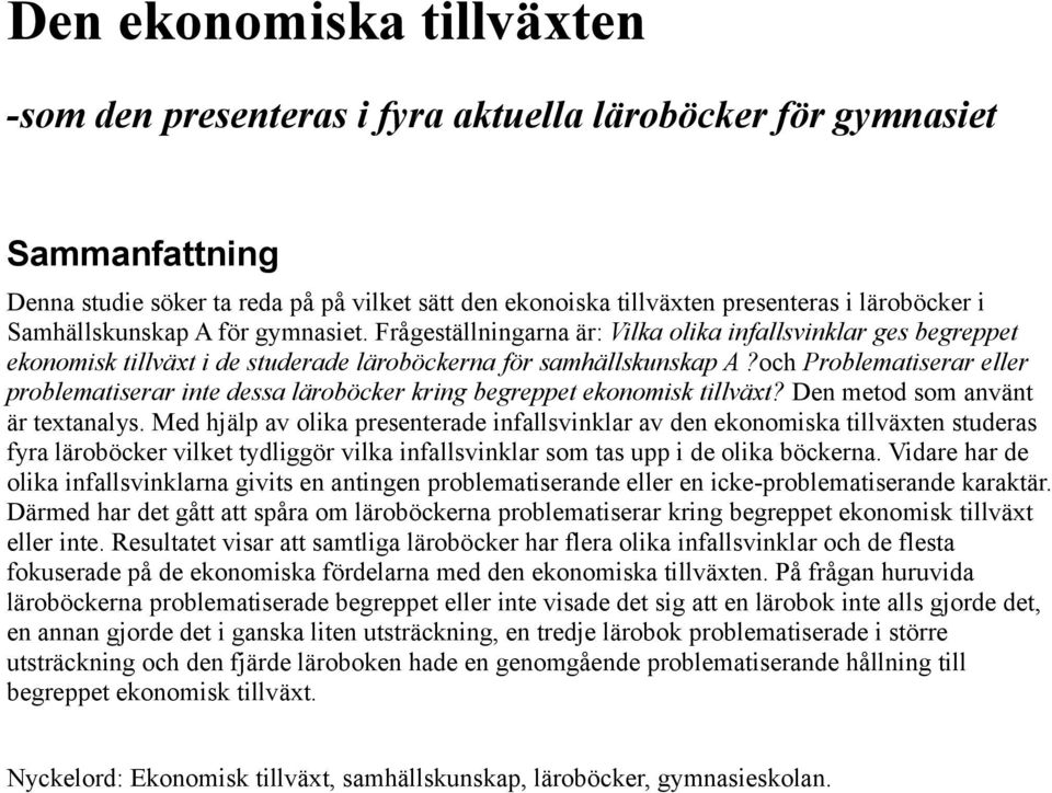 och Problematiserar eller problematiserar inte dessa läroböcker kring begreppet ekonomisk tillväxt? Den metod som använt är textanalys.