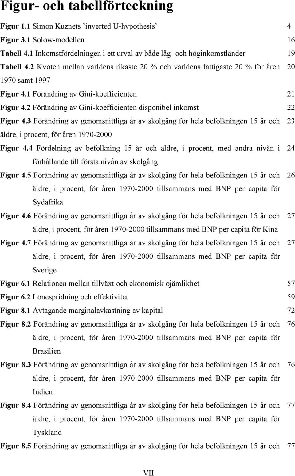 2 Förändring av Gini-koefficienten disponibel inkomst 22 Figur 4.3 Förändring av genomsnittliga år av skolgång för hela befolkningen 15 år och 23 äldre, i procent, för åren 1970-2000 Figur 4.