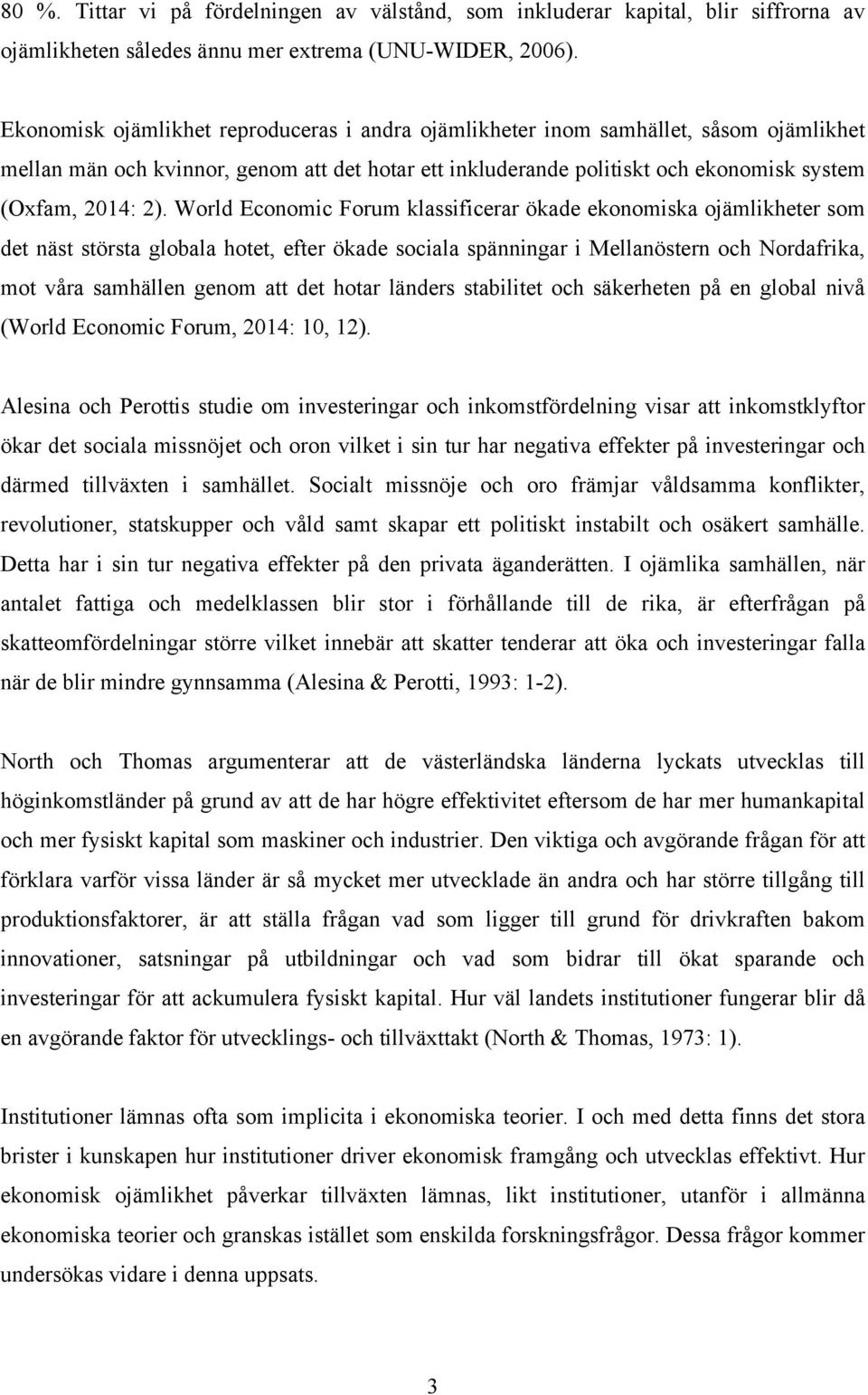 World Economic Forum klassificerar ökade ekonomiska ojämlikheter som det näst största globala hotet, efter ökade sociala spänningar i Mellanöstern och Nordafrika, mot våra samhällen genom att det