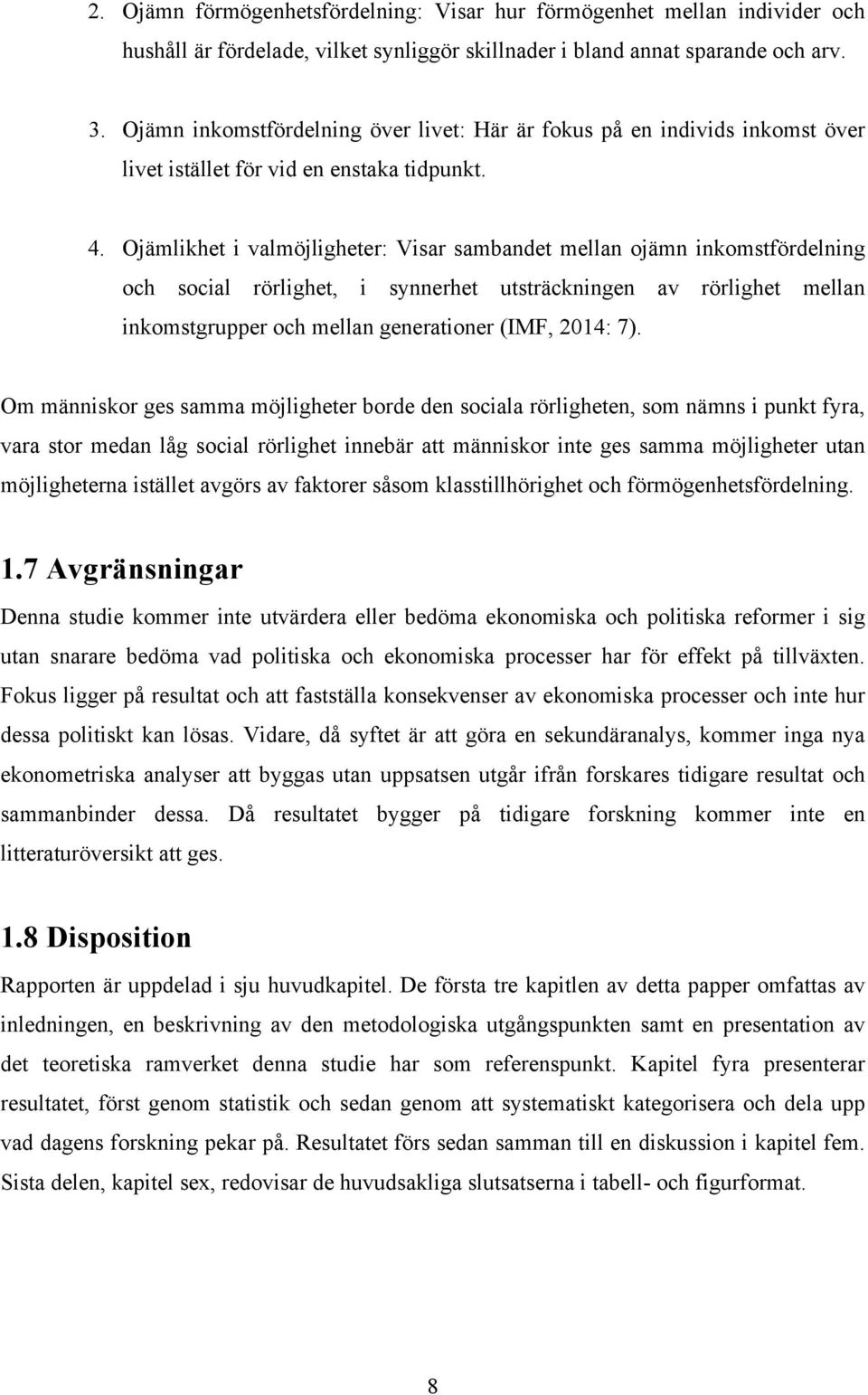 Ojämlikhet i valmöjligheter: Visar sambandet mellan ojämn inkomstfördelning och social rörlighet, i synnerhet utsträckningen av rörlighet mellan inkomstgrupper och mellan generationer (IMF, 2014: 7).