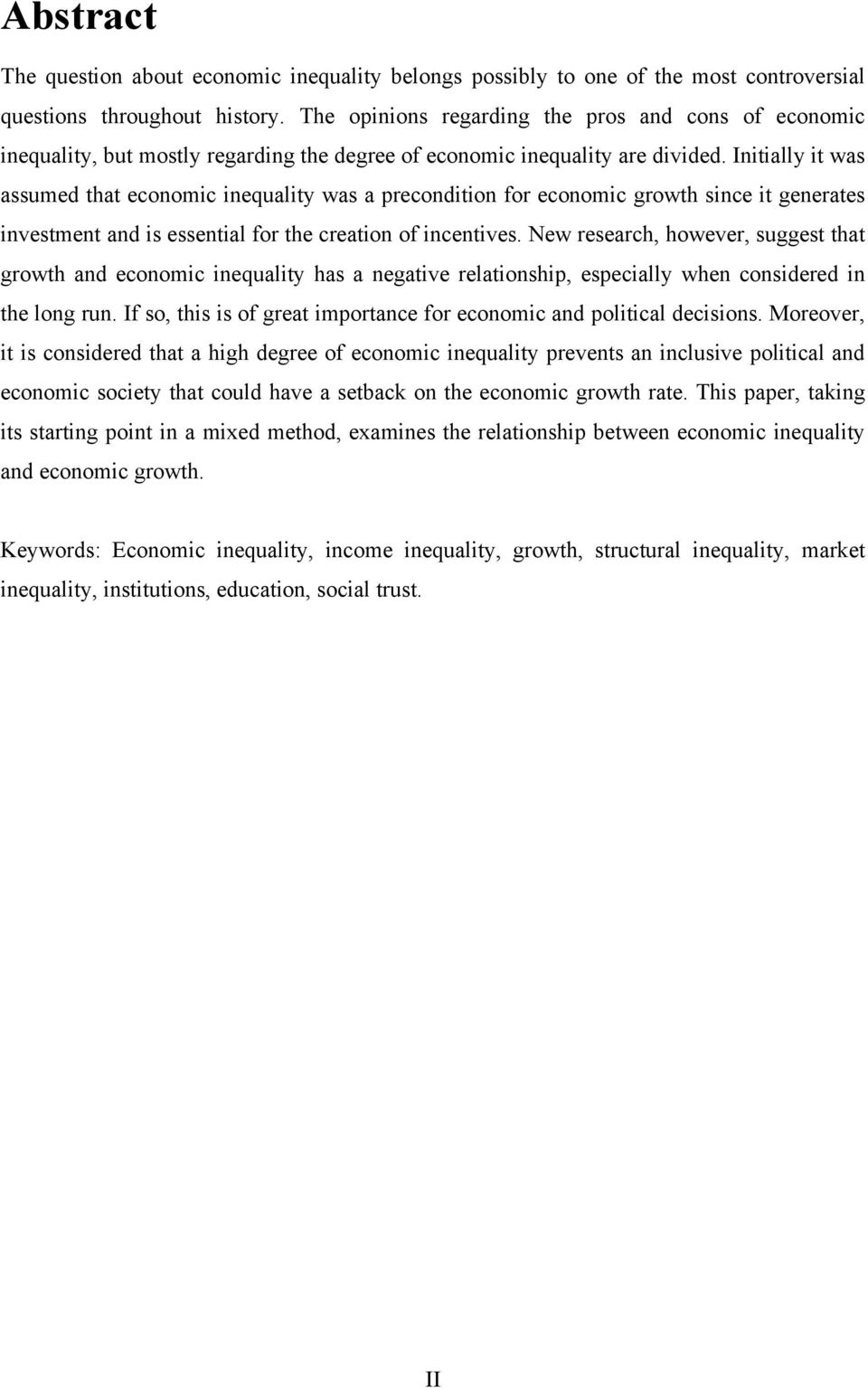 Initially it was assumed that economic inequality was a precondition for economic growth since it generates investment and is essential for the creation of incentives.