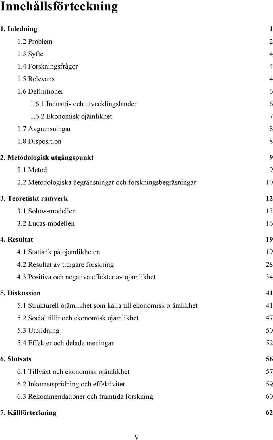 2 Lucas-modellen 16 4. Resultat 19 4.1 Statistik på ojämlikheten 19 4.2 Resultat av tidigare forskning 28 4.3 Positiva och negativa effekter av ojämlikhet 34 5. Diskussion 41 5.