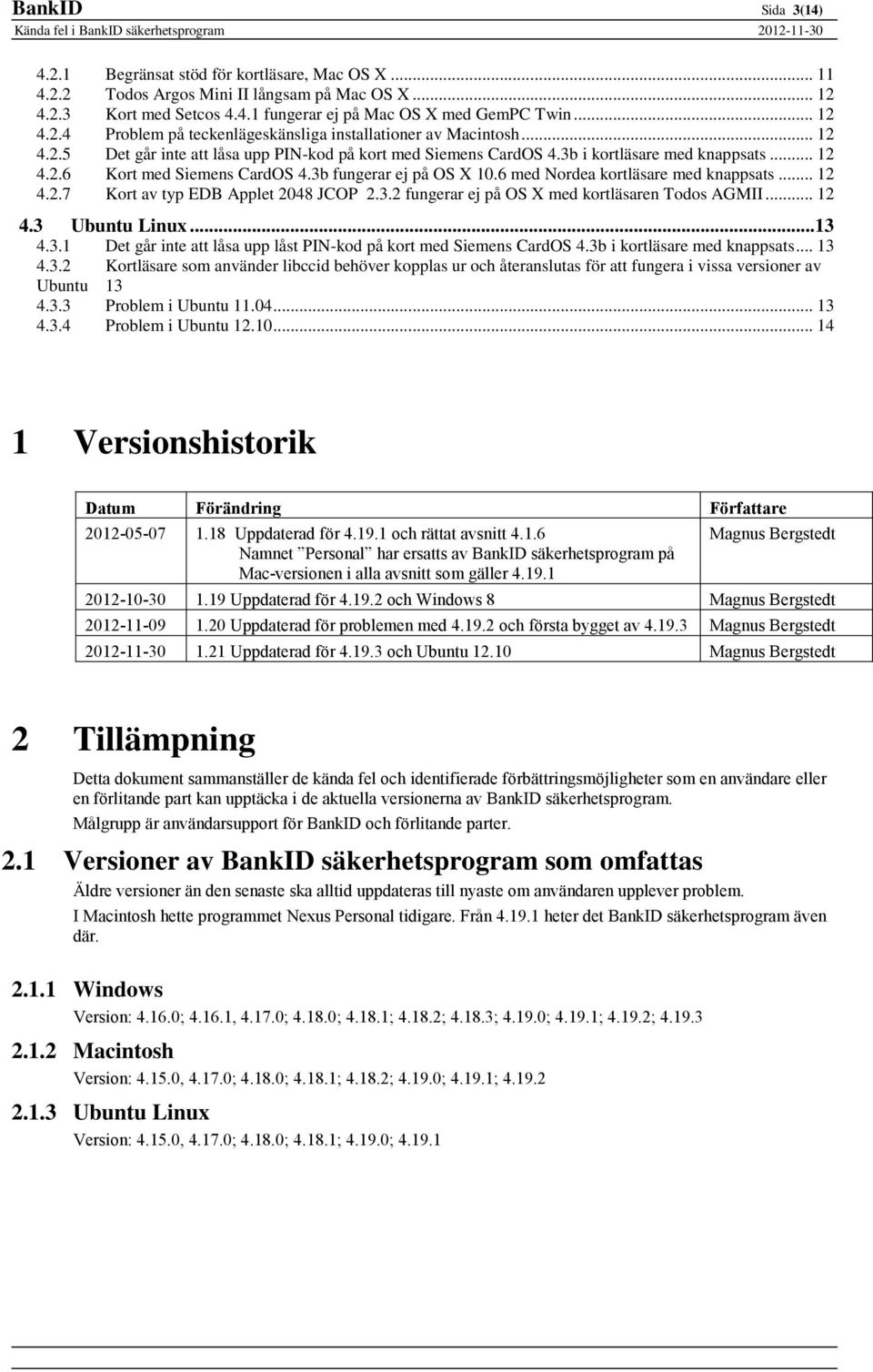 6 med Nordea kortläsare med knappsats... 12 4.2.7 Kort av typ EDB Applet 2048 JCOP 2.3.2 fungerar ej på OS X med kortläsaren Todos AGMII... 12 4.3 Ubuntu Linux... 13 4.3.1 Det går inte att låsa upp låst PIN-kod på kort med Siemens CardOS 4.