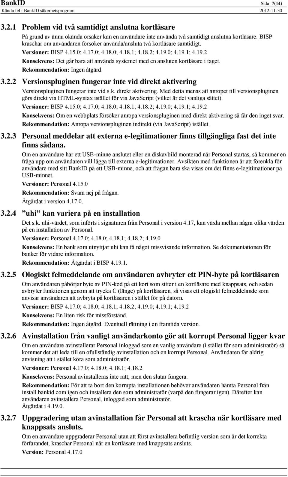 2 Versionspluginen fungerar inte vid direkt aktivering Versionspluginen fungerar inte vid s.k. direkt aktivering. Med detta menas att anropet till versionspluginen görs direkt via HTML-syntax istället för via JavaScript (vilket är det vanliga sättet).