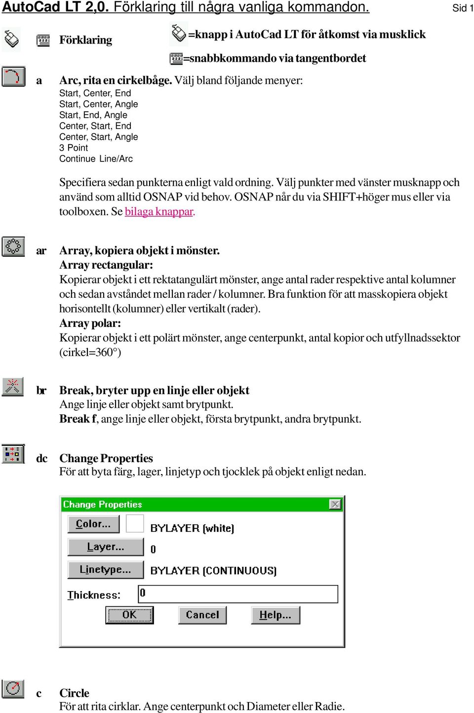 =snabbkommando via tangentbordet Specifiera sedan punkterna enligt vald ordning. Välj punkter med vänster musknapp och använd som alltid OSNAP vid behov.