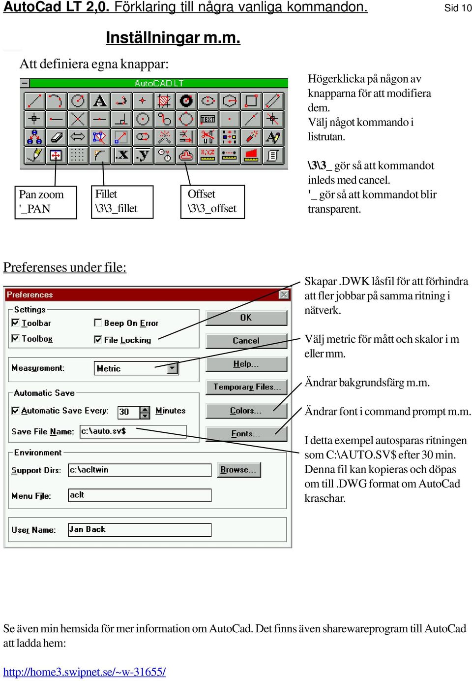 DWK låsfil för att förhindra att fler jobbar på samma ritning i nätverk. Välj metric för mått och skalor i m eller mm. Ändrar bakgrundsfärg m.m. Ändrar font i command prompt m.m. I detta exempel autosparas ritningen som C:\AUTO.