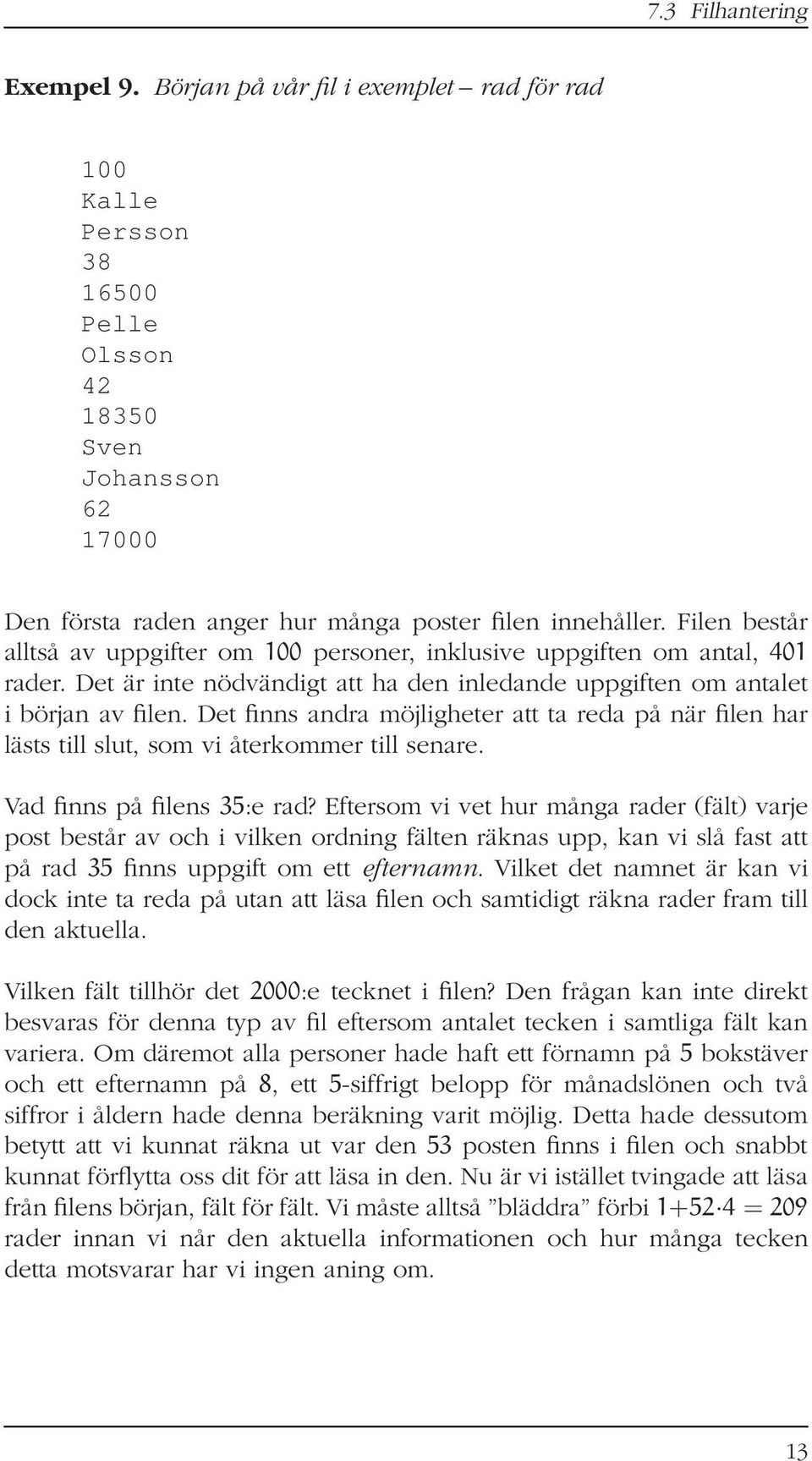 Det finns andra möjligheter att ta reda på när filen har lästs till slut, som vi återkommer till senare. Vad finns på filens 35:e rad?