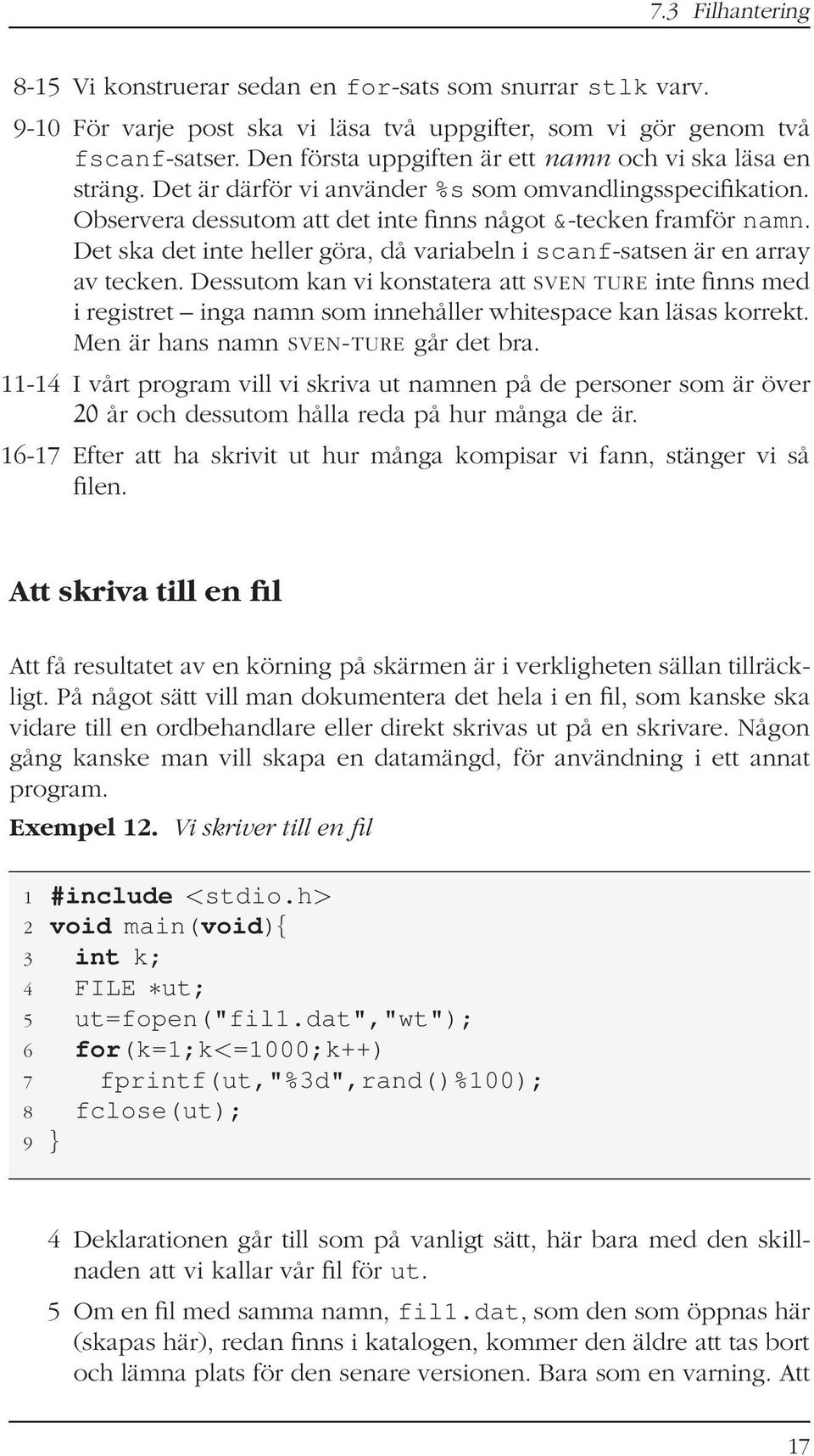 Det ska det inte heller göra, då variabeln i scanf-satsen är en array av tecken.