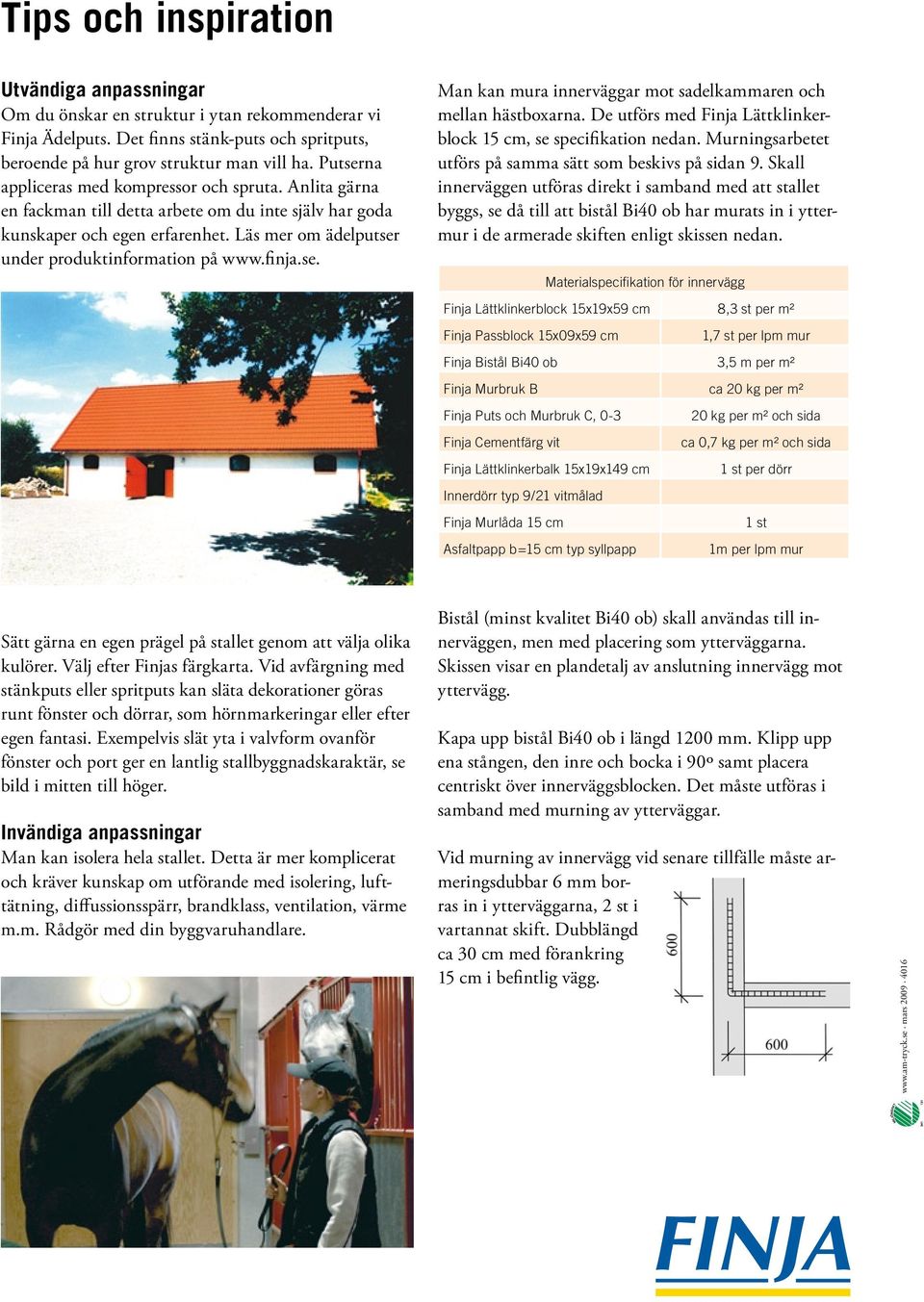 finja.se. Man kan mura innerväggar mot sadelkammaren och mellan hästboxarna. De utförs med Finja Lättklinkerblock 15 cm, se specifikation nedan.