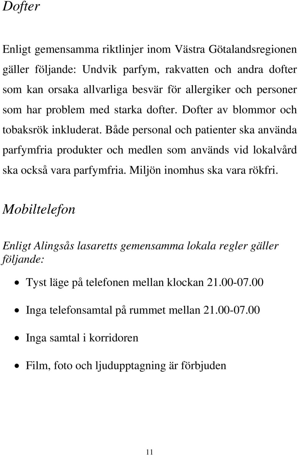 Både personal och patienter ska använda parfymfria produkter och medlen som används vid lokalvård ska också vara parfymfria. Miljön inomhus ska vara rökfri.