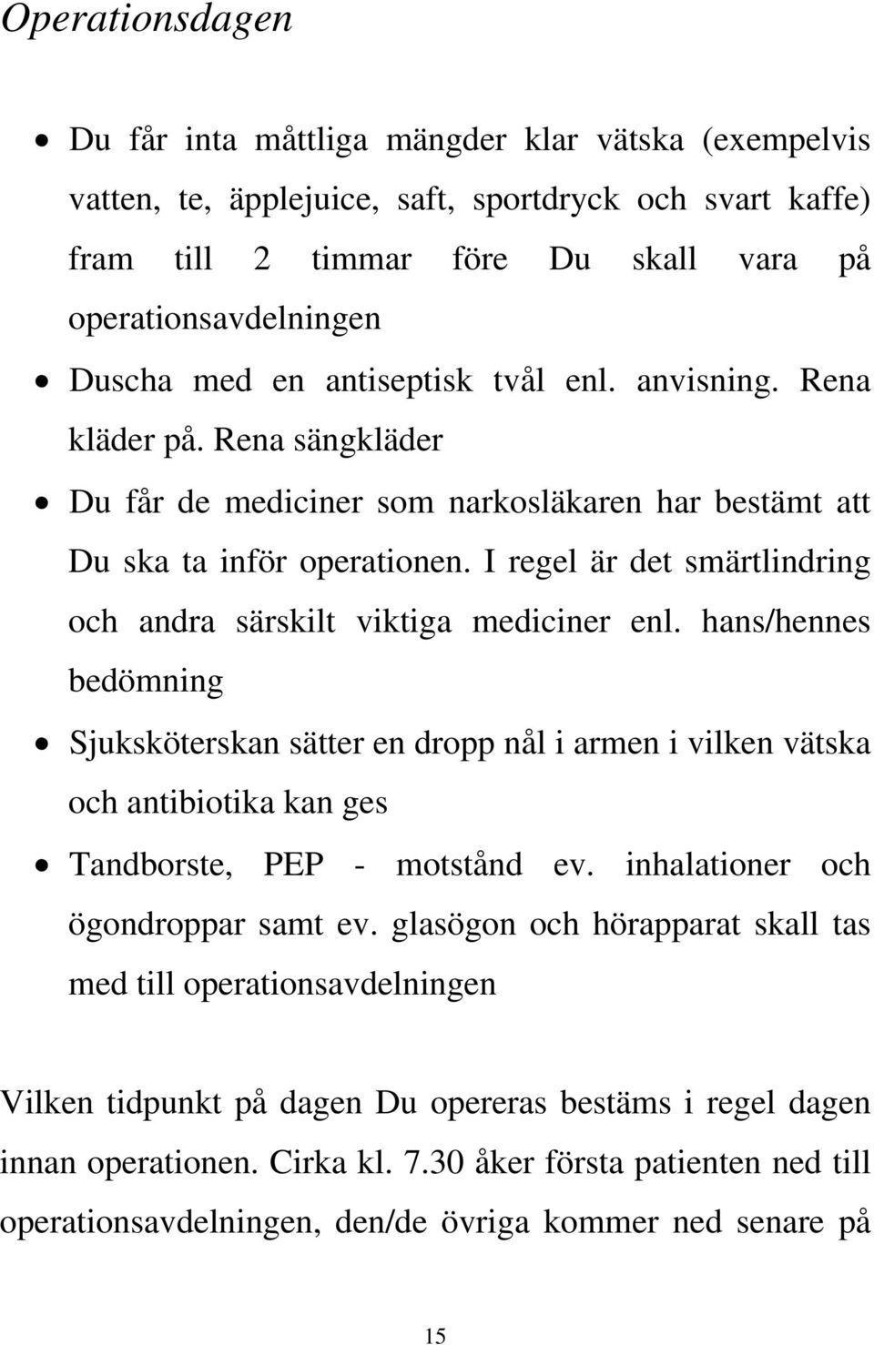 I regel är det smärtlindring och andra särskilt viktiga mediciner enl.