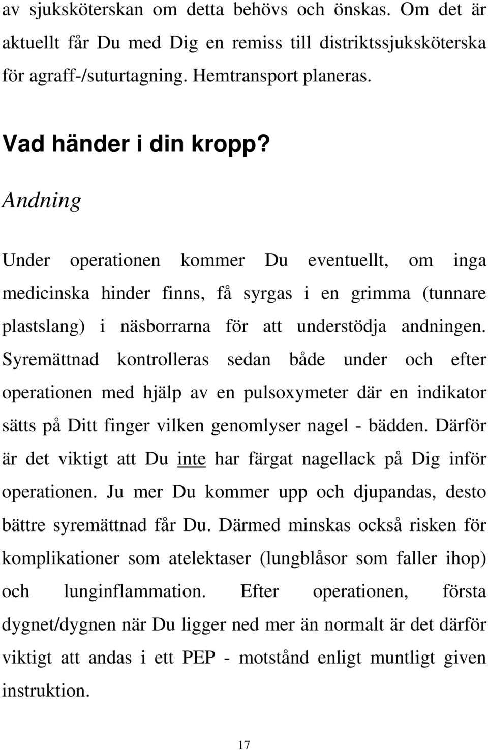 Syremättnad kontrolleras sedan både under och efter operationen med hjälp av en pulsoxymeter där en indikator sätts på Ditt finger vilken genomlyser nagel - bädden.