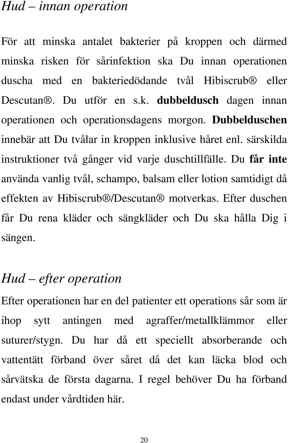 särskilda instruktioner två gånger vid varje duschtillfälle. Du får inte använda vanlig tvål, schampo, balsam eller lotion samtidigt då effekten av Hibiscrub /Descutan motverkas.