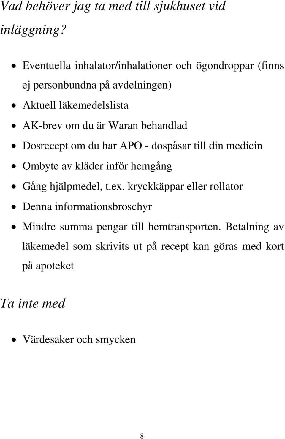 Waran behandlad Dosrecept om du har APO - dospåsar till din medicin Ombyte av kläder inför hemgång Gång hjälpmedel, t.ex.