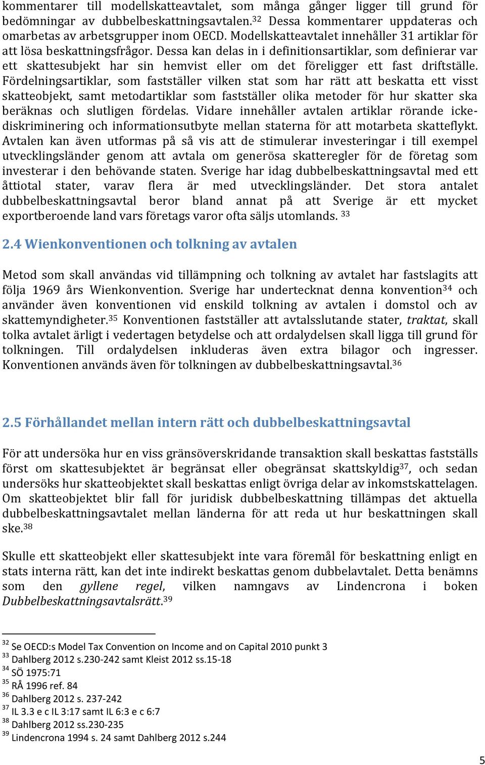 Dessa kan delas in i definitionsartiklar, som definierar var ett skattesubjekt har sin hemvist eller om det föreligger ett fast driftställe.