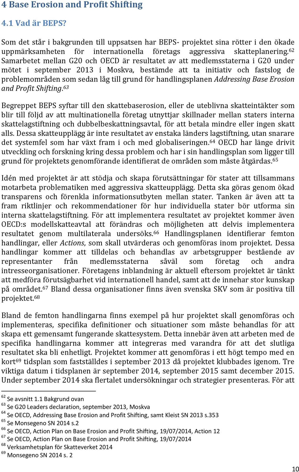 62 Samarbetet mellan G20 och OECD är resultatet av att medlemsstaterna i G20 under mötet i september 2013 i Moskva, bestämde att ta initiativ och fastslog de problemområden som sedan låg till grund