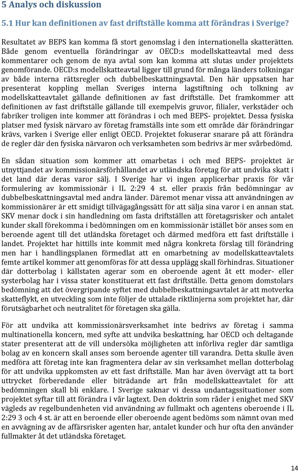 OECD:s modellskatteavtal ligger till grund för många länders tolkningar av både interna rättsregler och dubbelbeskattningsavtal.