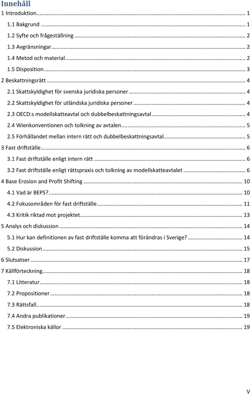 .. 5 2.5 Förhållandet mellan intern rätt och dubbelbeskattningsavtal... 5 3 Fast driftställe... 6 3.1 Fast driftställe enligt intern rätt... 6 3.2 Fast driftställe enligt rättspraxis och tolkning av modellskatteavtalet.