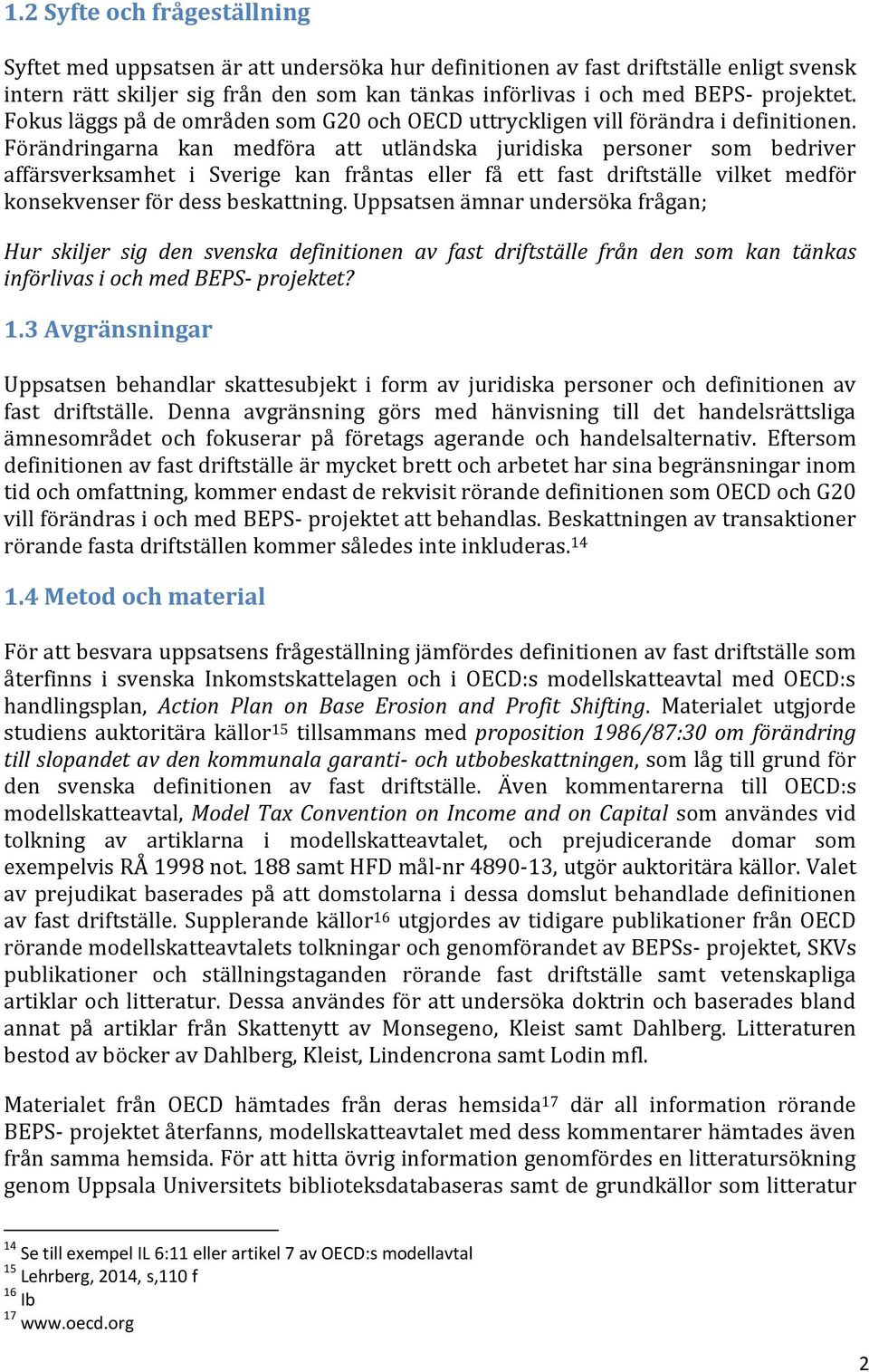 Förändringarna kan medföra att utländska juridiska personer som bedriver affärsverksamhet i Sverige kan fråntas eller få ett fast driftställe vilket medför konsekvenser för dess beskattning.