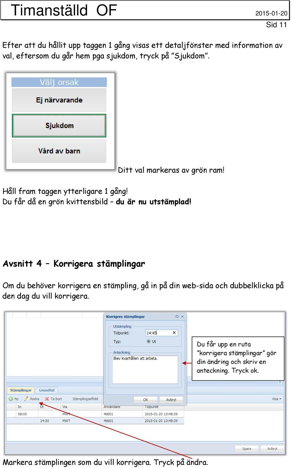 Avsnitt 4 Korrigera stämplingar Om du behöver korrigera en stämpling, gå in på din web-sida och dubbelklicka på den dag du vill korrigera.