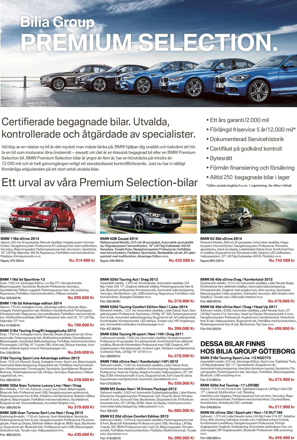 BMW Premium Selection bilar är yngre än fem år, har en körsträcka på mindre än 12 000 mil och är helt genomgången enligt ett standardiserat kontrollförfarande.