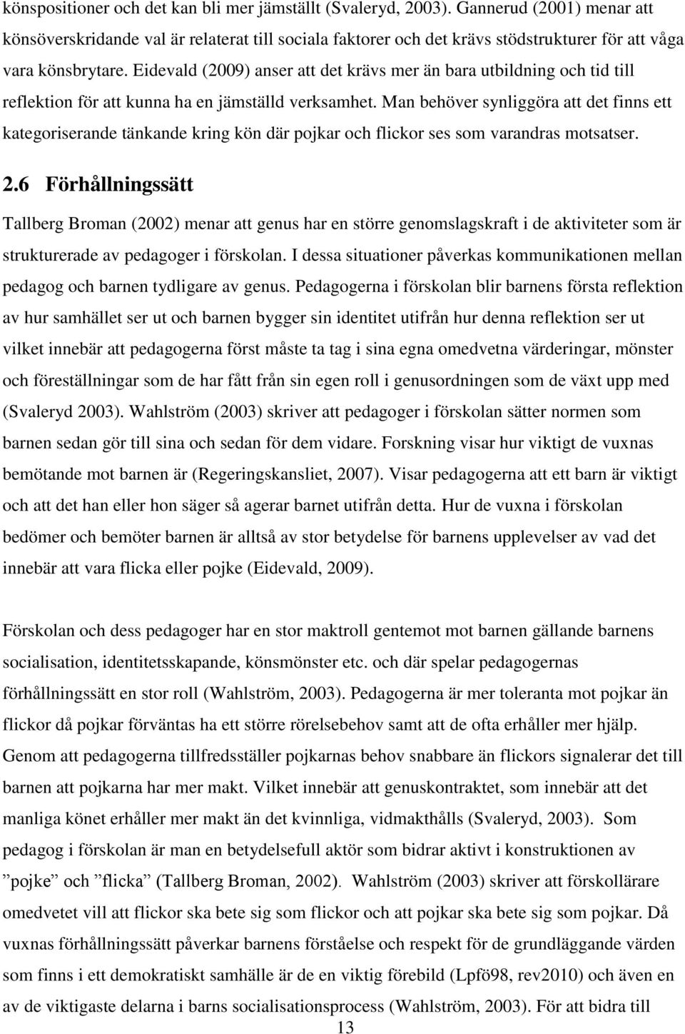 Eidevald (2009) anser att det krävs mer än bara utbildning och tid till reflektion för att kunna ha en jämställd verksamhet.